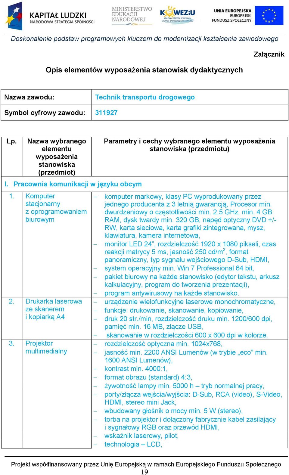 Projektor multimedialny Parametry i cechy wybranego elementu wyposażenia stanowiska (przedmiotu) komputer markowy, klasy PC wyprodukowany przez jednego producenta z 3 letnią gwarancją, Procesor min.