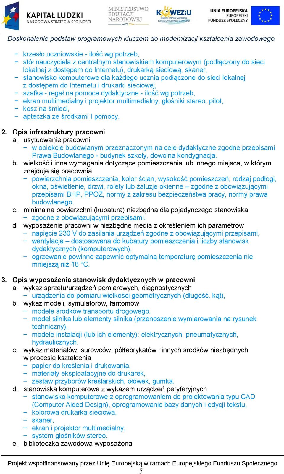 multimedialny, głośniki stereo, pilot, kosz na śmieci, apteczka ze środkami I pomocy. 2. Opis infrastruktury pracowni a.