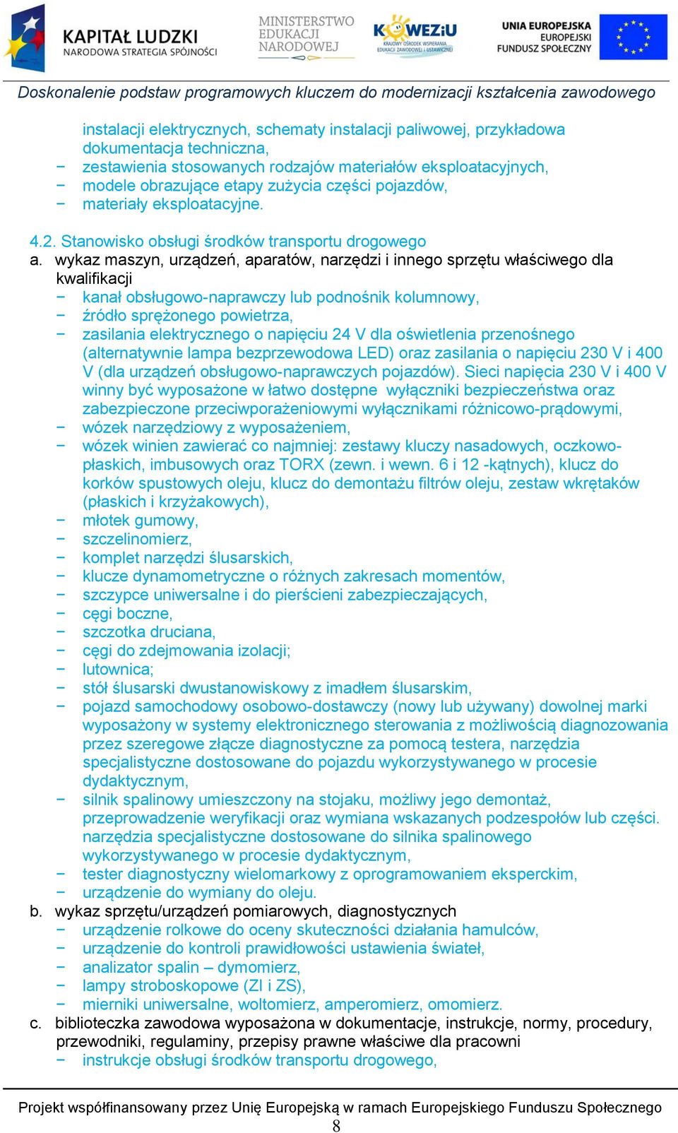 wykaz maszyn, urządzeń, aparatów, narzędzi i innego sprzętu właściwego dla kwalifikacji kanał obsługowo-naprawczy lub podnośnik kolumnowy, źródło sprężonego powietrza, zasilania elektrycznego o