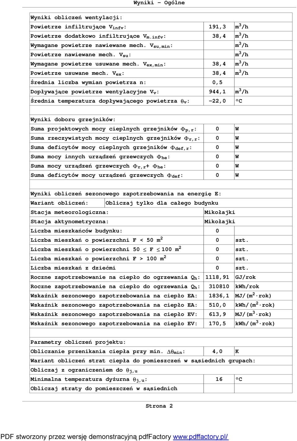 V ex : 38,4 m 3 /h Średnia liczba wymian powietrza n: 0,5 Dopływające powietrze wentylacyjne V v : 944,1 m 3 /h Średnia temperatura dopływającego powietrza qv: -22,0 C Wyniki doboru grzejników: Suma