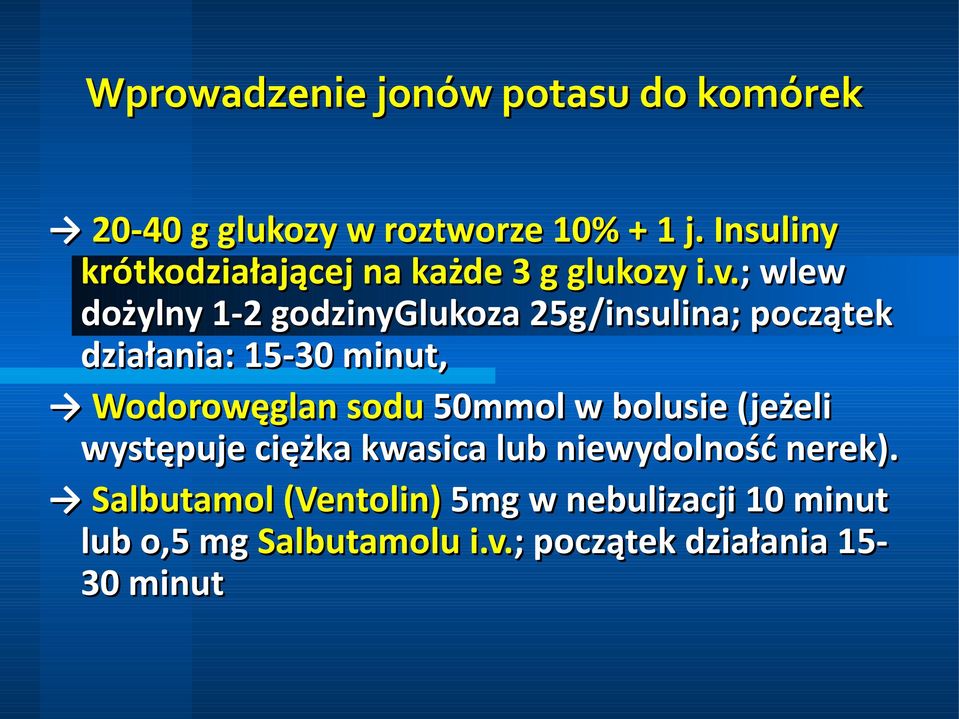 ; ; wlew dożylny 1-2 godzinyglukoza 25g/insulina; początek działania: 15-30 minut, Wodorowęglan sodu