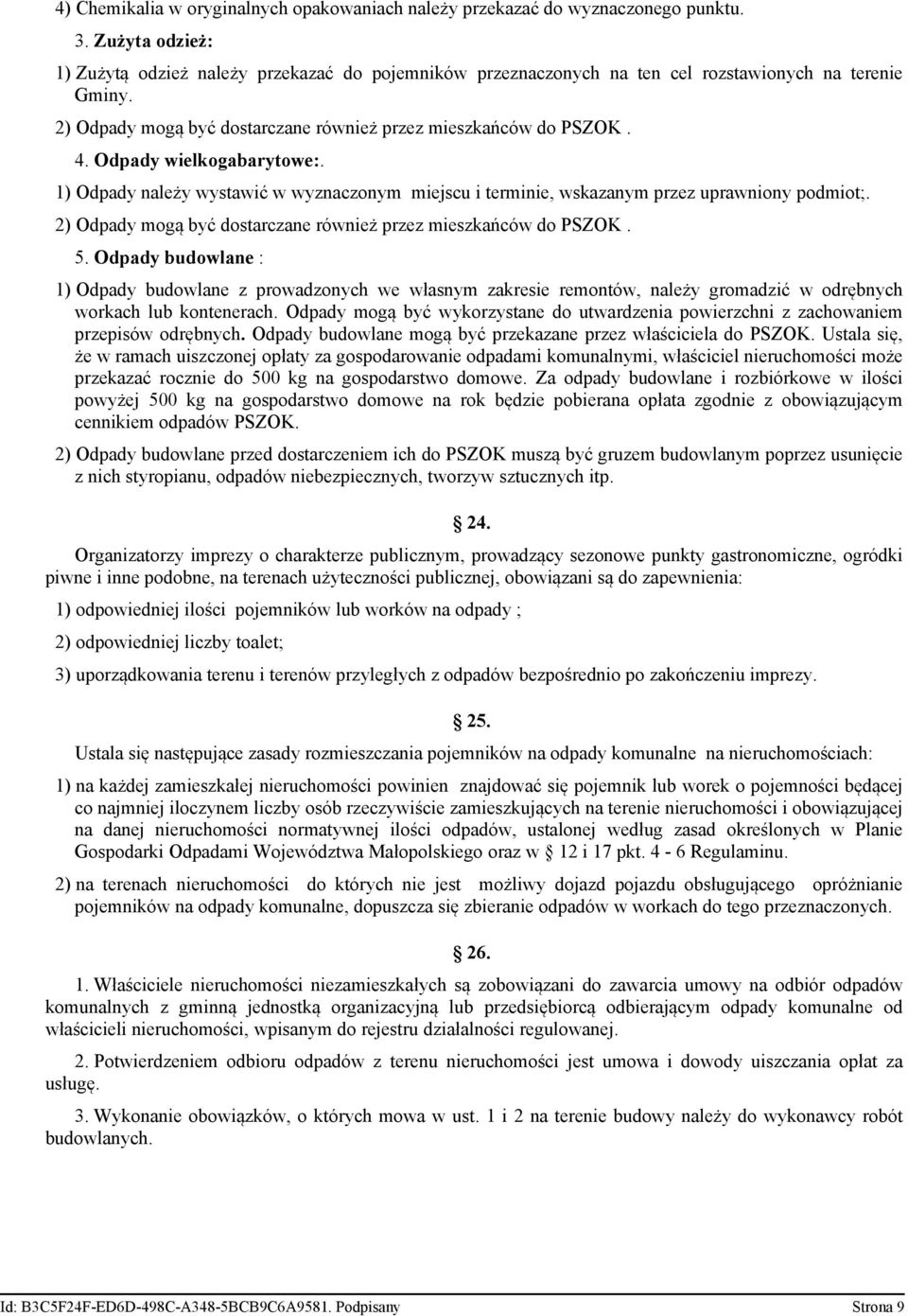 Odpady wielkogabarytowe:. 1) Odpady należy wystawić w wyznaczonym miejscu i terminie, wskazanym przez uprawniony podmiot;. 2) Odpady mogą być dostarczane również przez mieszkańców do PSZOK. 5.