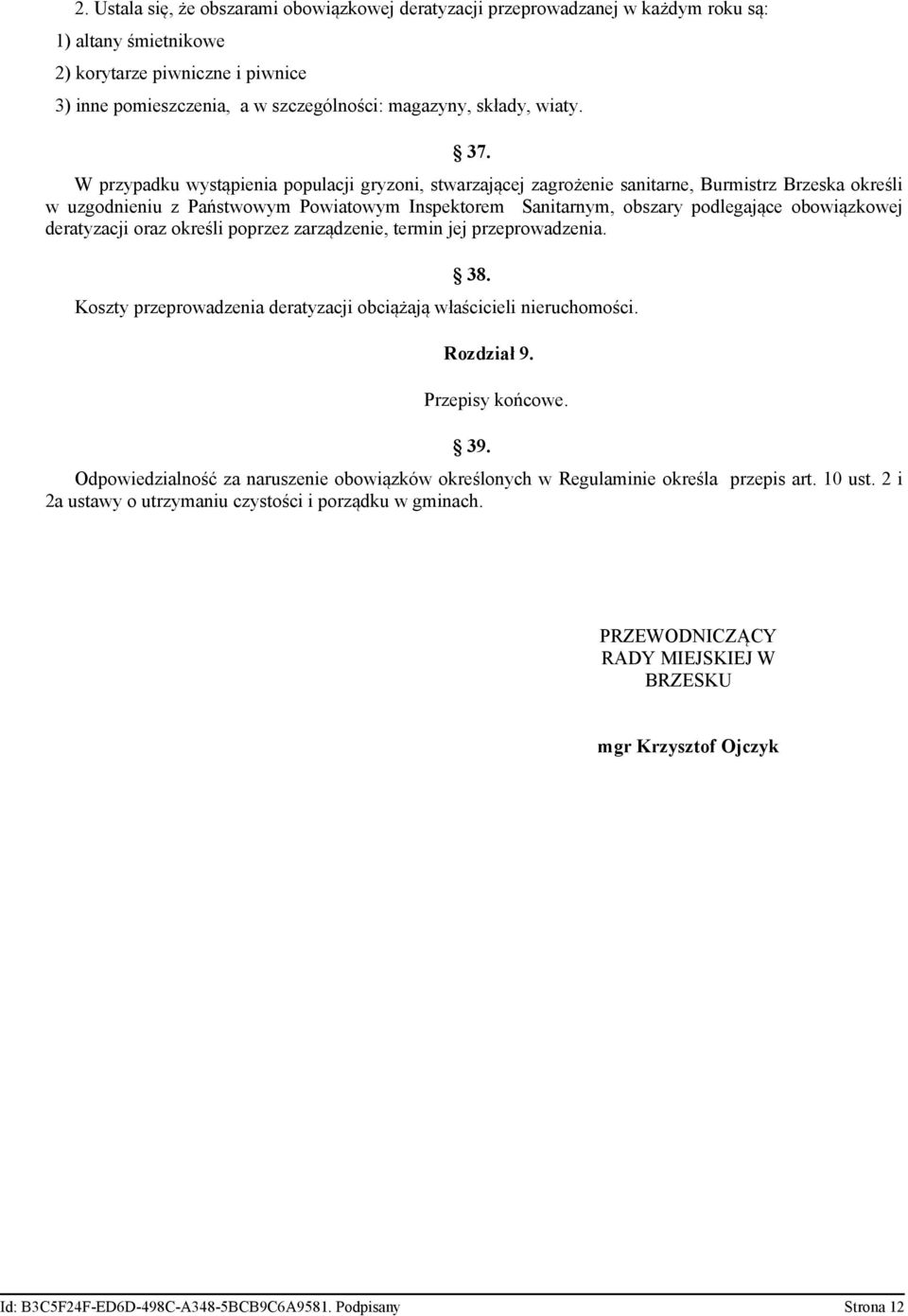 W przypadku wystąpienia populacji gryzoni, stwarzającej zagrożenie sanitarne, Burmistrz Brzeska określi w uzgodnieniu z Państwowym Powiatowym Inspektorem Sanitarnym, obszary podlegające obowiązkowej