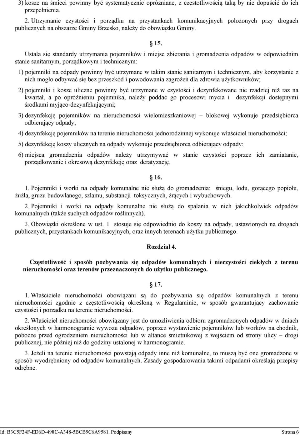 Ustala się standardy utrzymania pojemników i miejsc zbierania i gromadzenia odpadów w odpowiednim stanie sanitarnym, porządkowym i technicznym: 1) pojemniki na odpady powinny być utrzymane w takim