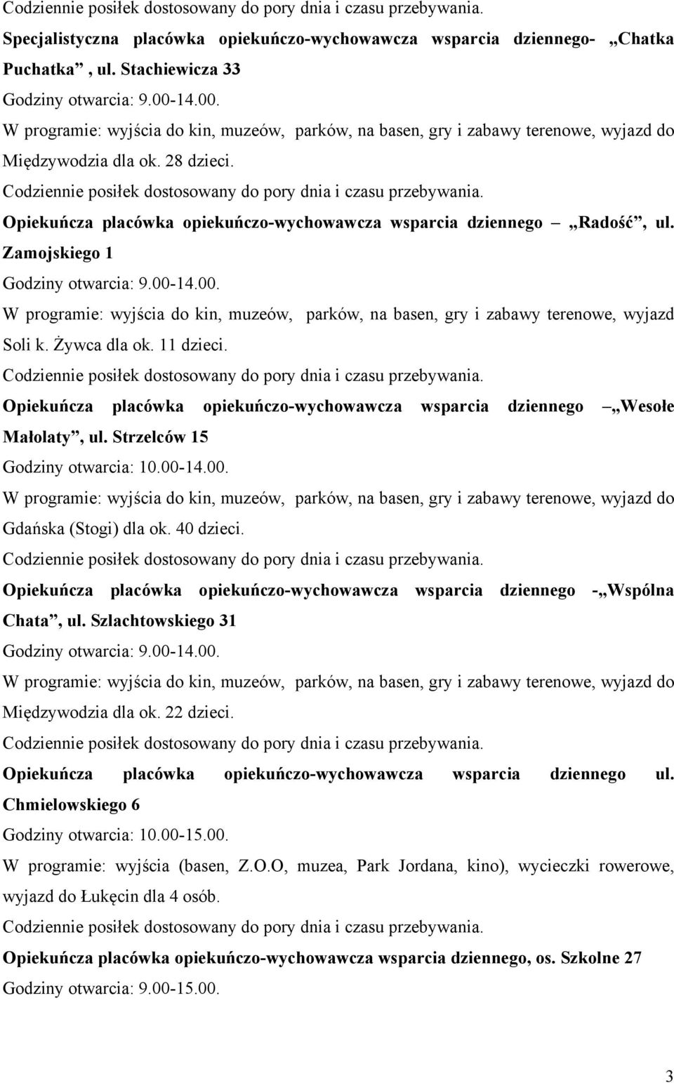 Opiekuńcza placówka opiekuńczo-wychowawcza wsparcia dziennego Radość, ul. Zamojskiego 1 W programie: wyjścia do kin, muzeów, parków, na basen, gry i zabawy terenowe, wyjazd Soli k. Żywca dla ok.