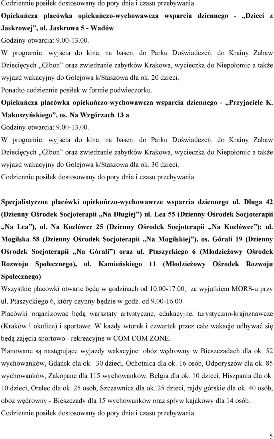 W programie: wyjścia do kina, na basen, do Parku Doświadczeń, do Krainy Zabaw Dziecięcych Gibon oraz zwiedzanie zabytków Krakowa, wycieczka do Niepołomic a także wyjazd wakacyjny do Golejowa