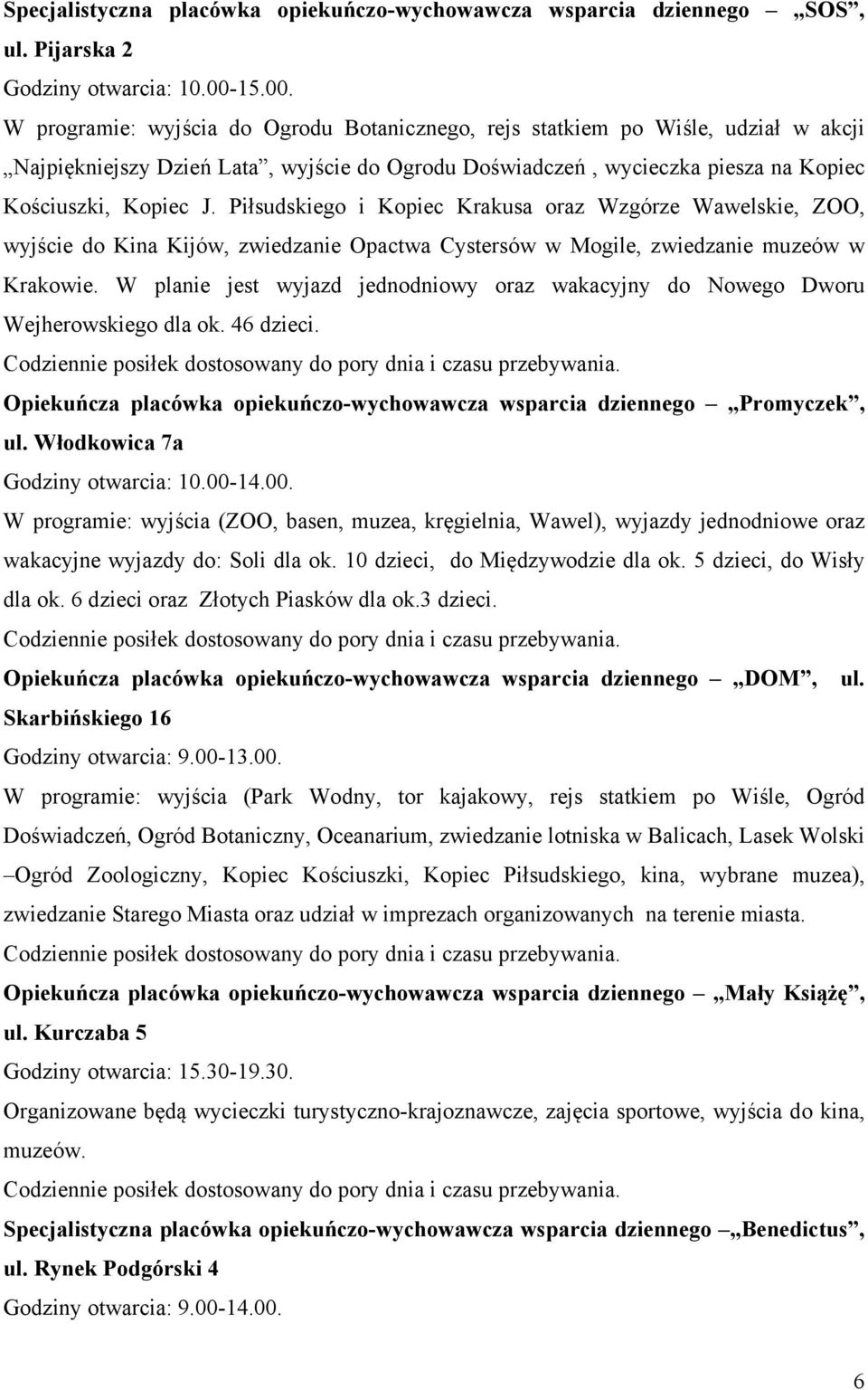 Piłsudskiego i Kopiec Krakusa oraz Wzgórze Wawelskie, ZOO, wyjście do Kina Kijów, zwiedzanie Opactwa Cystersów w Mogile, zwiedzanie muzeów w Krakowie.