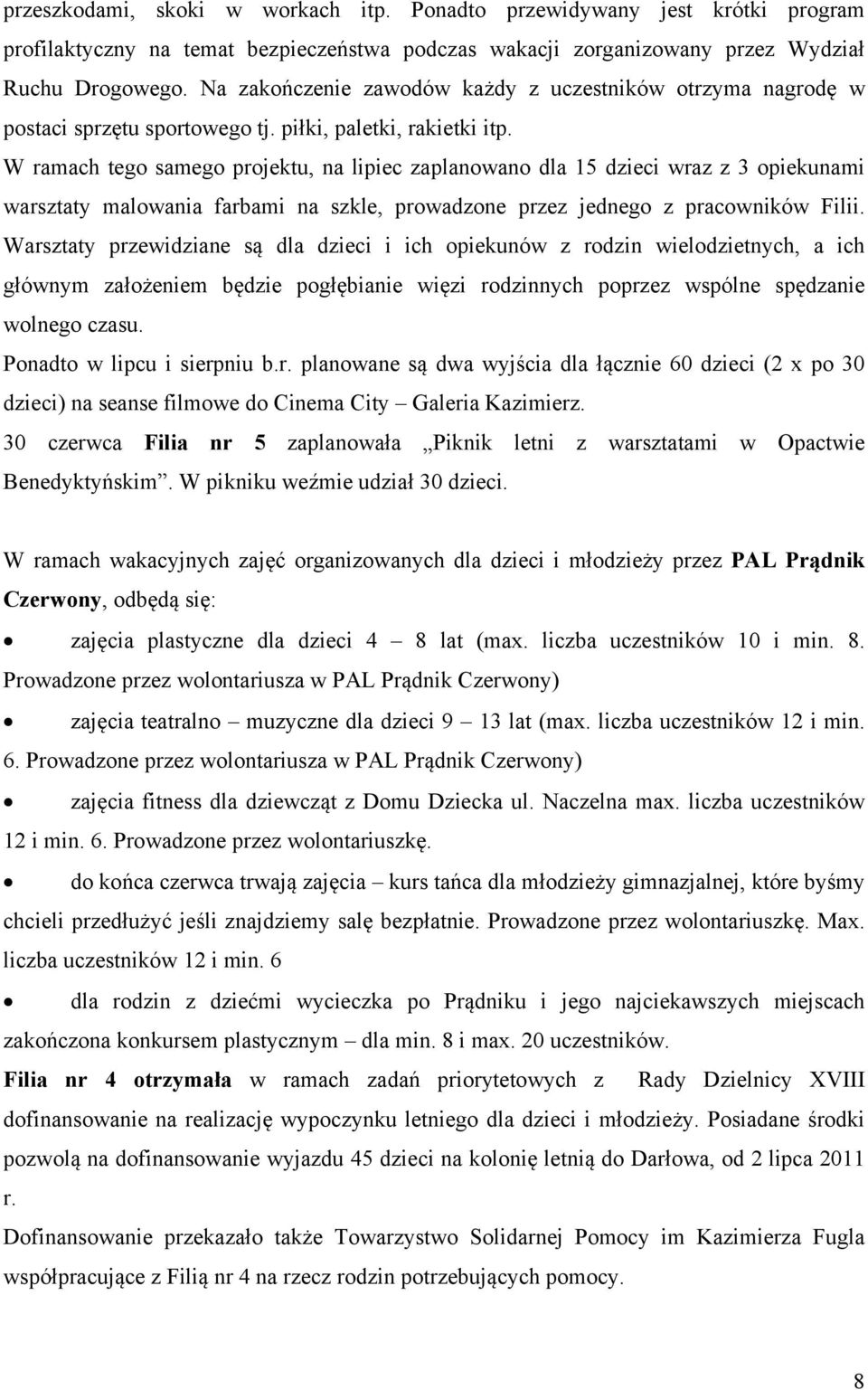 W ramach tego samego projektu, na lipiec zaplanowano dla 15 dzieci wraz z 3 opiekunami warsztaty malowania farbami na szkle, prowadzone przez jednego z pracowników Filii.