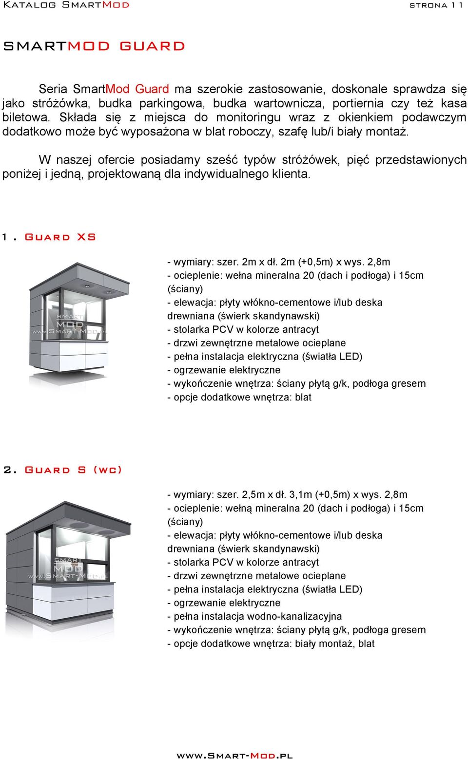 W naszej ofercie posiadamy sześć typów stróżówek, pięć przedstawionych poniżej i jedną, projektowaną dla indywidualnego klienta. 1. Guard XS - wymiary: szer. m x dł. m (+0,5m) x wys.