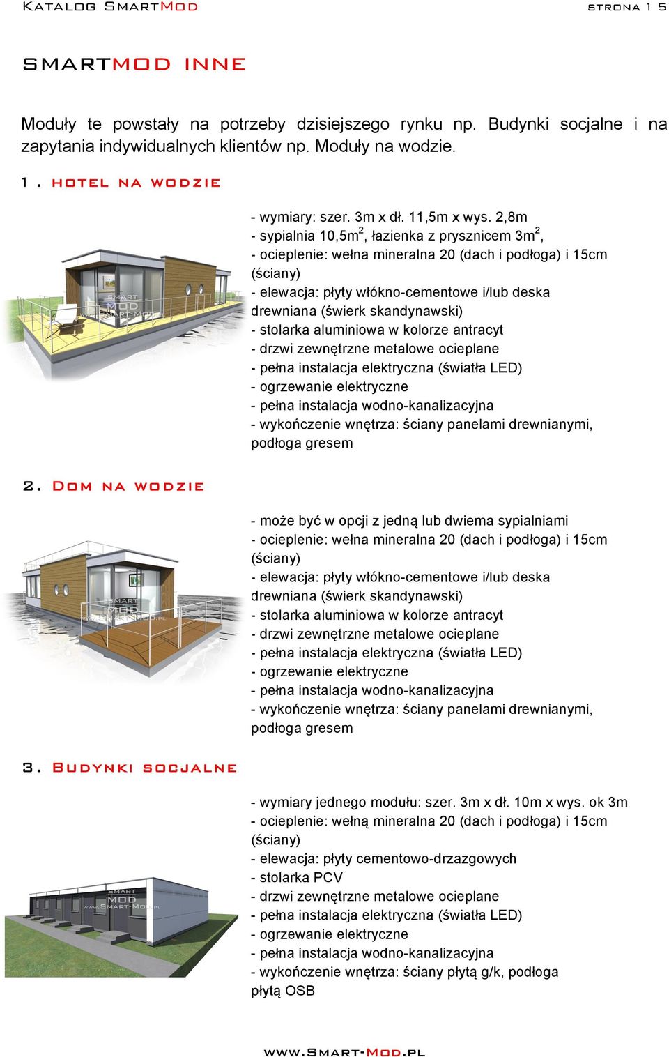 ,8m - sypialnia 10,5m, łazienka z prysznicem 3m, - ocieplenie: wełna mineralna 0 (dach i podłoga) i 15cm - stolarka aluminiowa w kolorze antracyt - pełna instalacja wodno-kanalizacyjna - wykończenie