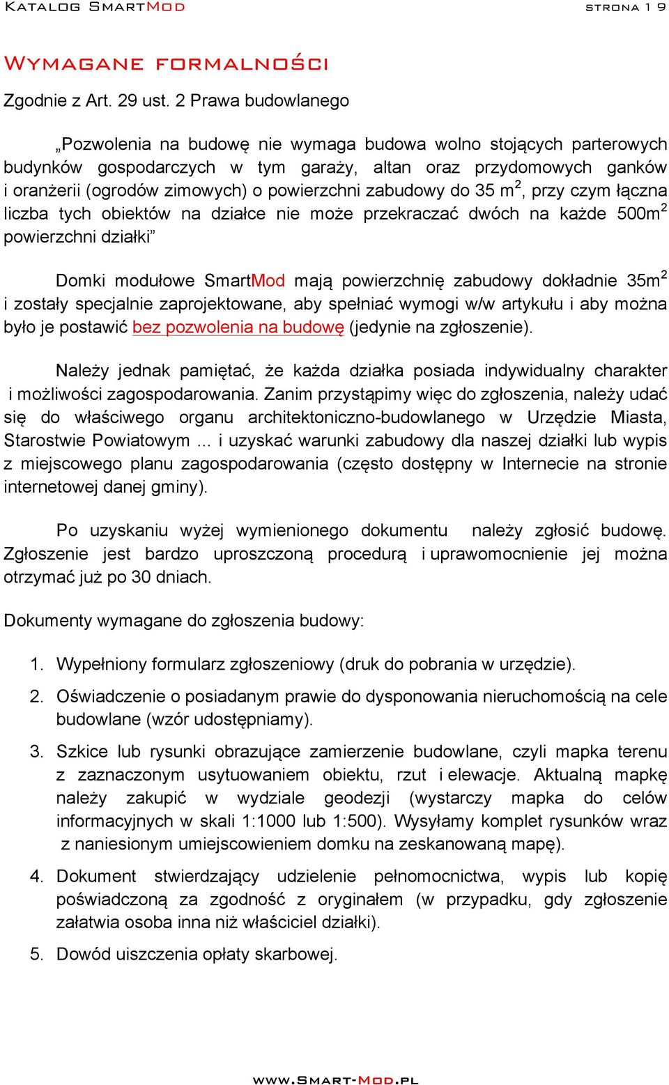 zabudowy do 35 m, przy czym łączna liczba tych obiektów na działce nie może przekraczać dwóch na każde 500m powierzchni działki Domki modułowe SmartMod mają powierzchnię zabudowy dokładnie 35m i