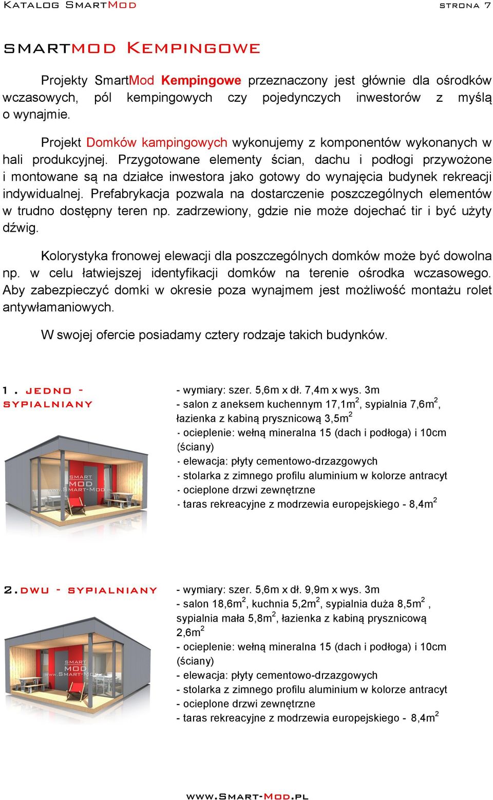 Przygotowane elementy ścian, dachu i podłogi przywożone i montowane są na działce inwestora jako gotowy do wynajęcia budynek rekreacji indywidualnej.