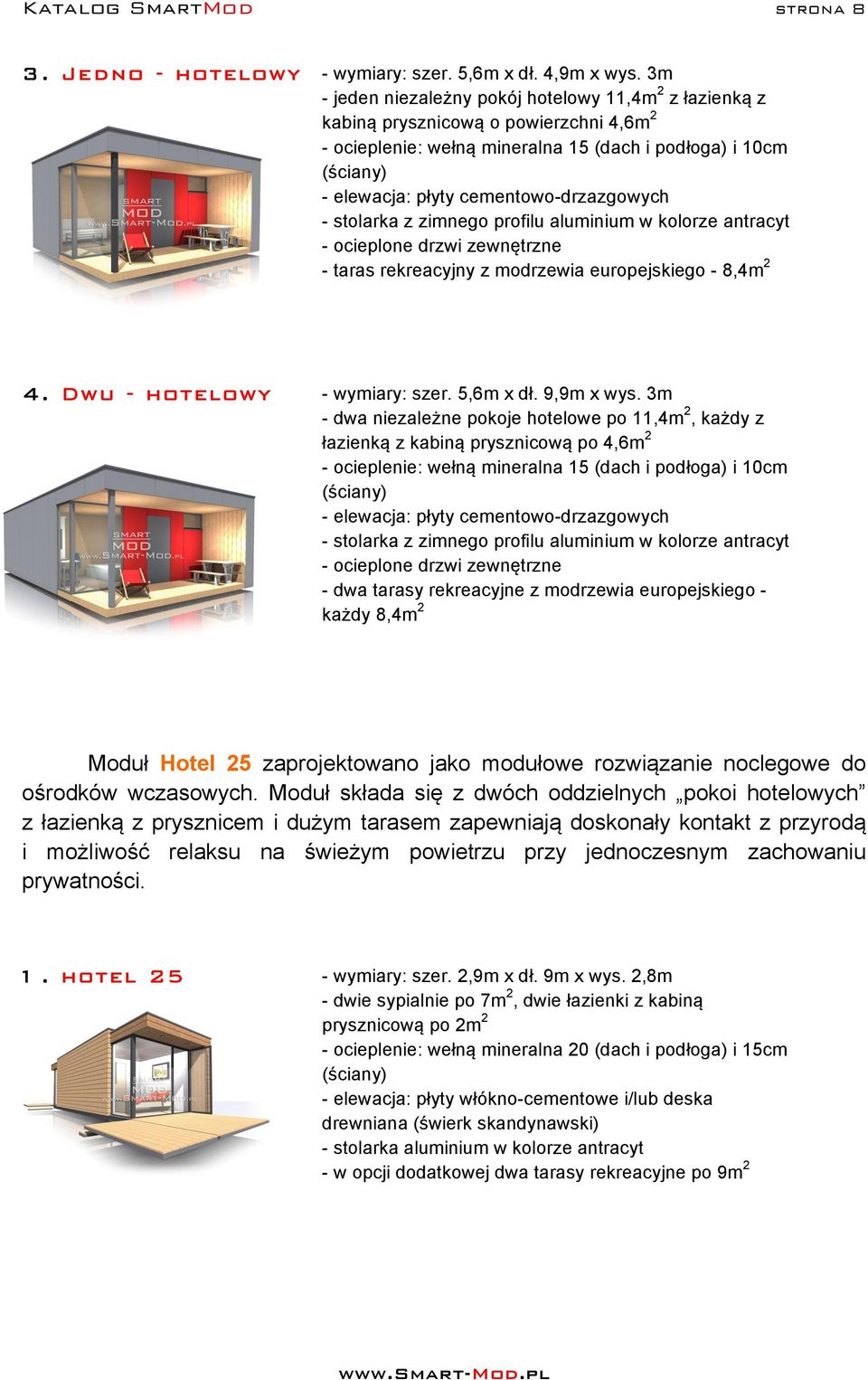 stolarka z zimnego profilu aluminium w kolorze antracyt - ocieplone drzwi zewnętrzne - taras rekreacyjny z modrzewia europejskiego - 8,4m 4. Dwu - hotelowy - wymiary: szer. 5,6m x dł. 9,9m x wys.