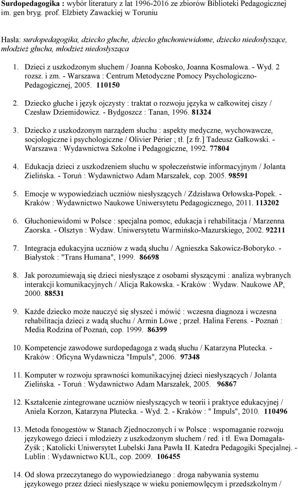 Dzieci z uszkodzonym słuchem / Joanna Kobosko, Joanna Kosmalowa. - Wyd. 2 rozsz. i zm. - Warszawa : Centrum Metodyczne Pomocy Psychologiczno- Pedagogicznej, 2005. 110150 2.