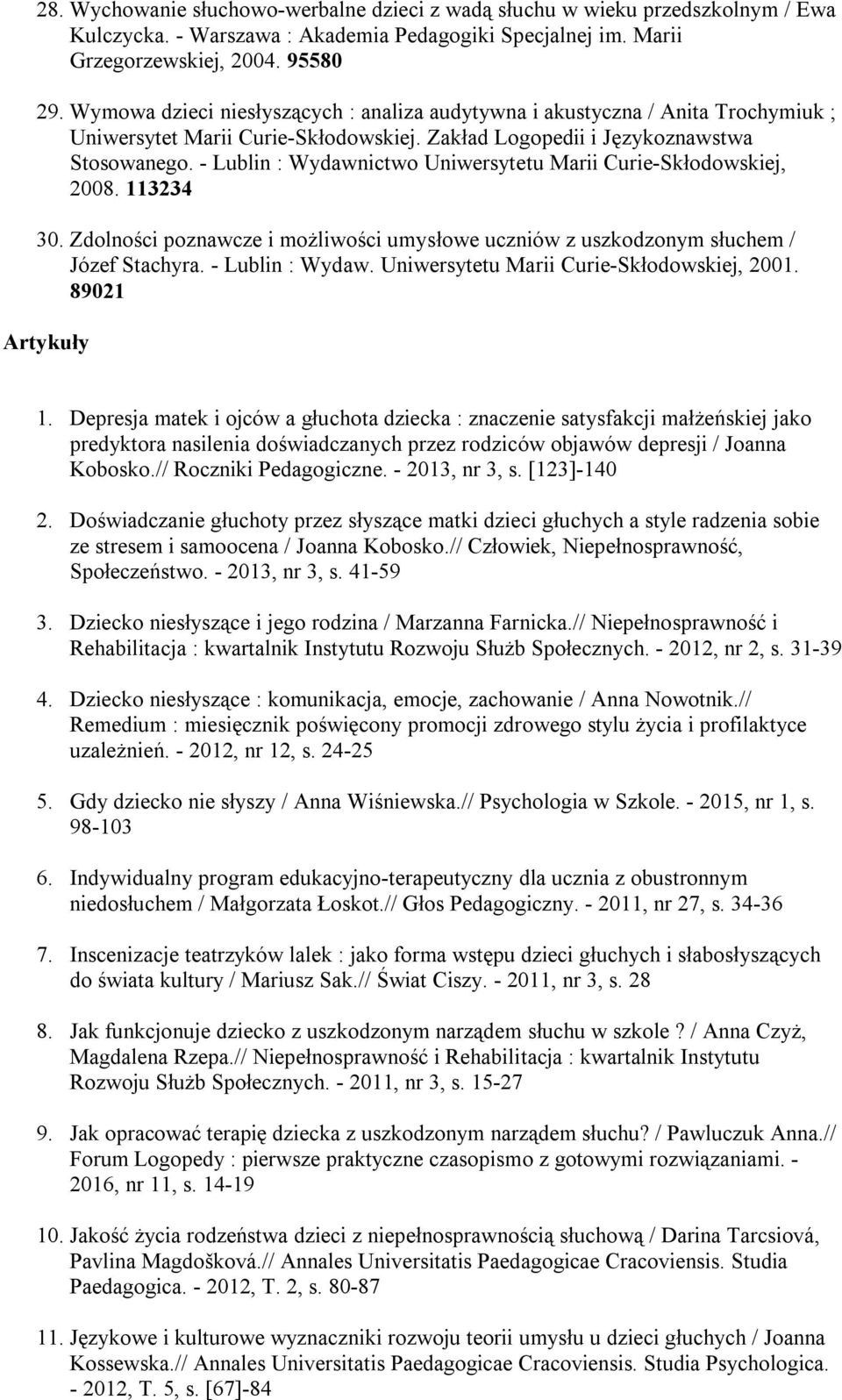 - Lublin : Wydawnictwo Uniwersytetu Marii Curie-Skłodowskiej, 2008. 113234 30. Zdolności poznawcze i możliwości umysłowe uczniów z uszkodzonym słuchem / Józef Stachyra. - Lublin : Wydaw.