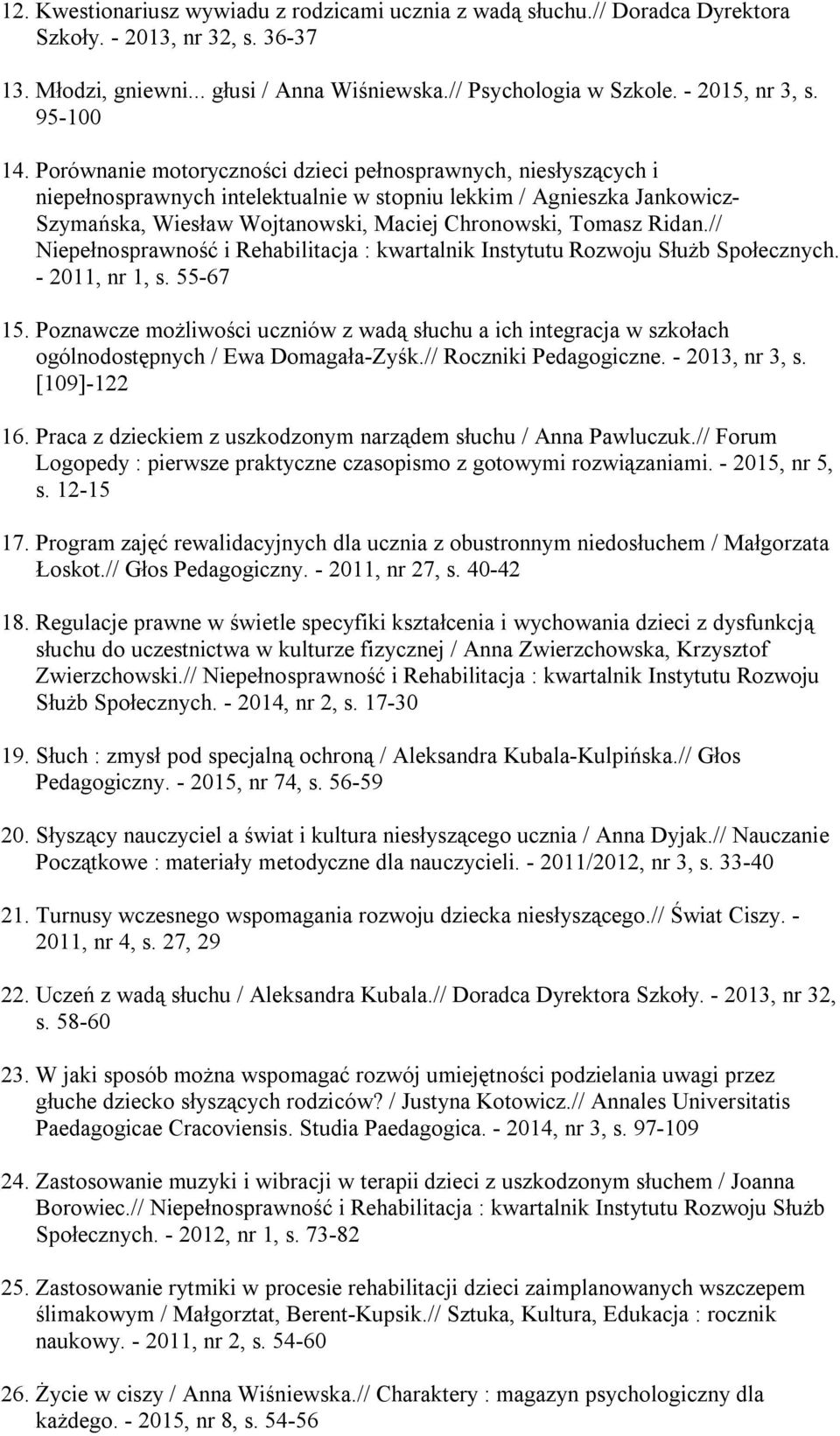 Porównanie motoryczności dzieci pełnosprawnych, niesłyszących i niepełnosprawnych intelektualnie w stopniu lekkim / Agnieszka Jankowicz- Szymańska, Wiesław Wojtanowski, Maciej Chronowski, Tomasz