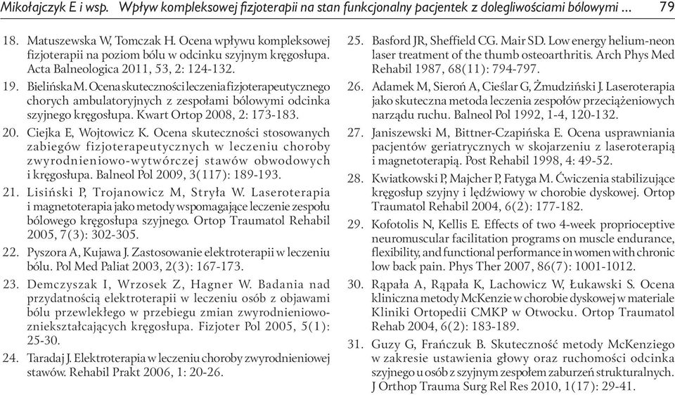 Ocena skuteczności leczenia fizjoterapeutycznego chorych ambulatoryjnych z zespołami bólowymi odcinka szyjnego kręgosłupa. Kwart Ortop 8, : 17-18.. Ciejka E, Wojtowicz K.