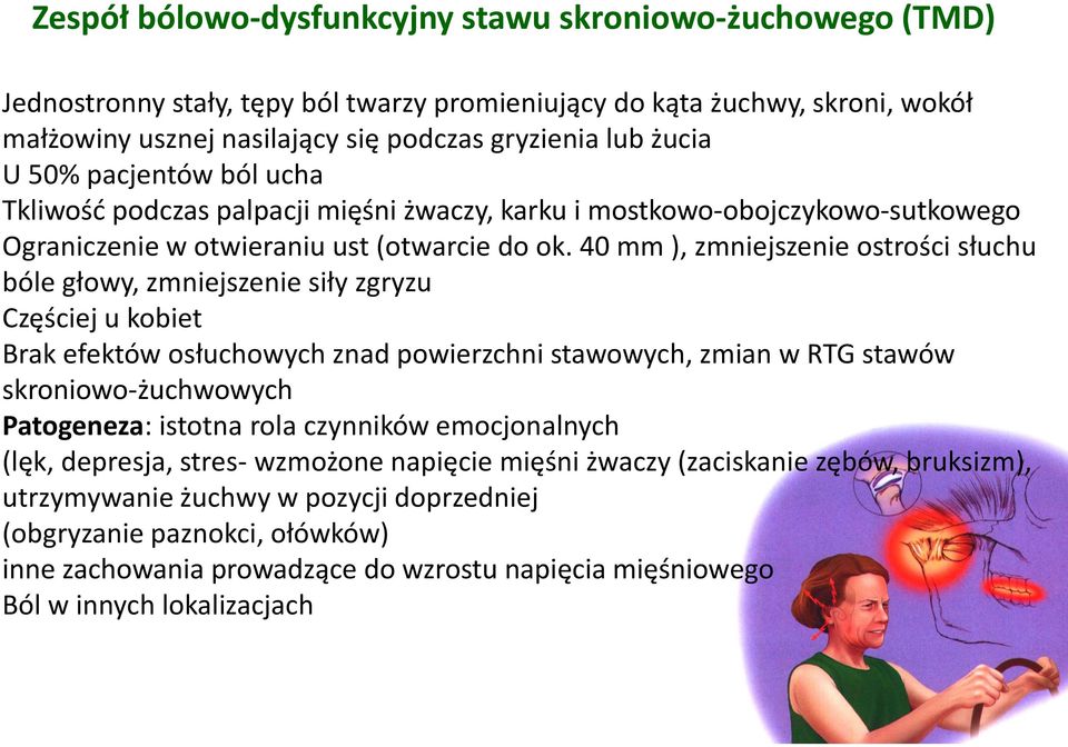 40 mm ), zmniejszenie ostrości słuchu bóle głowy, zmniejszenie siły zgryzu Częściej u kobiet Brak efektów osłuchowych znad powierzchni stawowych, zmian w RTG stawów skroniowo-żuchwowych Patogeneza: