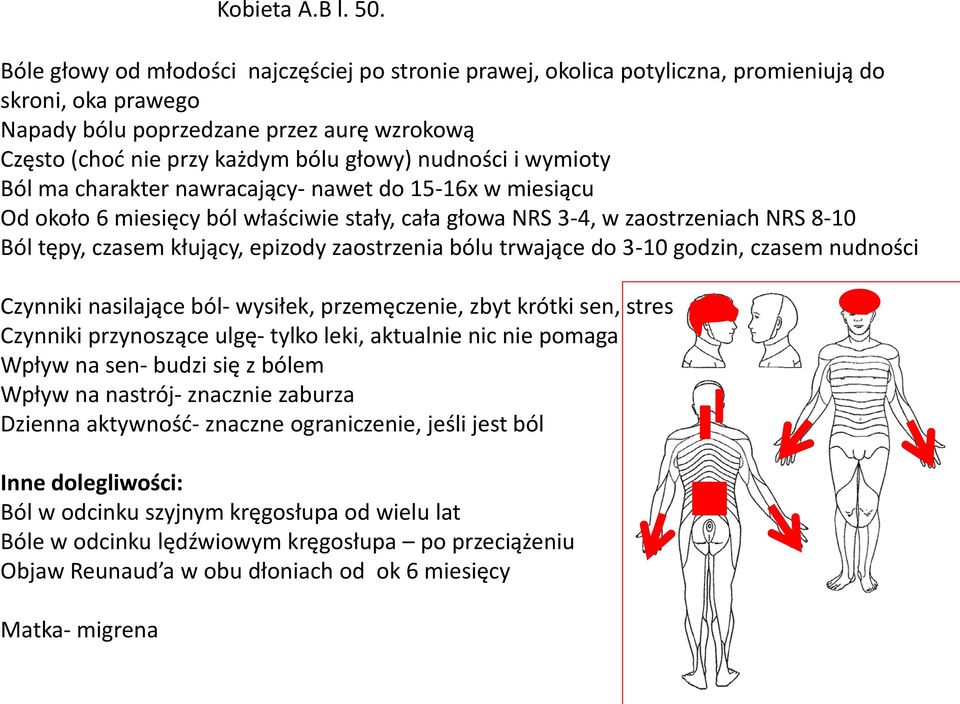 nudności i wymioty Ból ma charakter nawracający- nawet do 15-16x w miesiącu Od około 6 miesięcy ból właściwie stały, cała głowa NRS 3-4, w zaostrzeniach NRS 8-10 Ból tępy, czasem kłujący, epizody