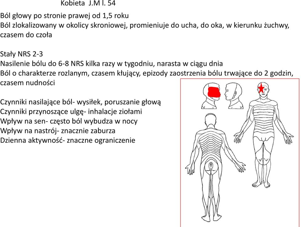 czoła Stały NRS 2-3 Nasilenie bólu do 6-8 NRS kilka razy w tygodniu, narasta w ciągu dnia Ból o charakterze rozlanym, czasem kłujący,