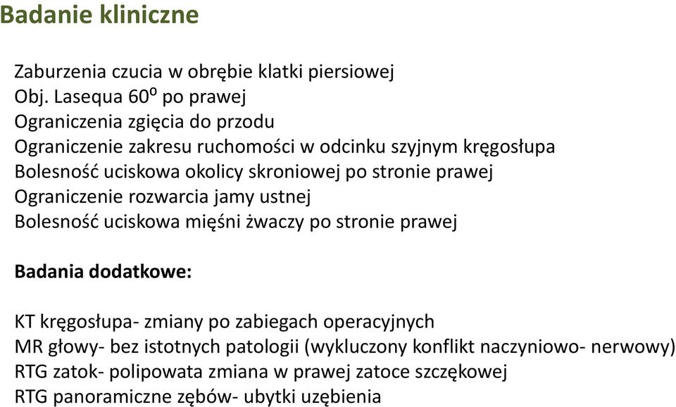 skroniowej po stronie prawej Ograniczenie rozwarcia jamy ustnej Bolesność uciskowa mięśni żwaczy po stronie prawej Badania dodatkowe: KT