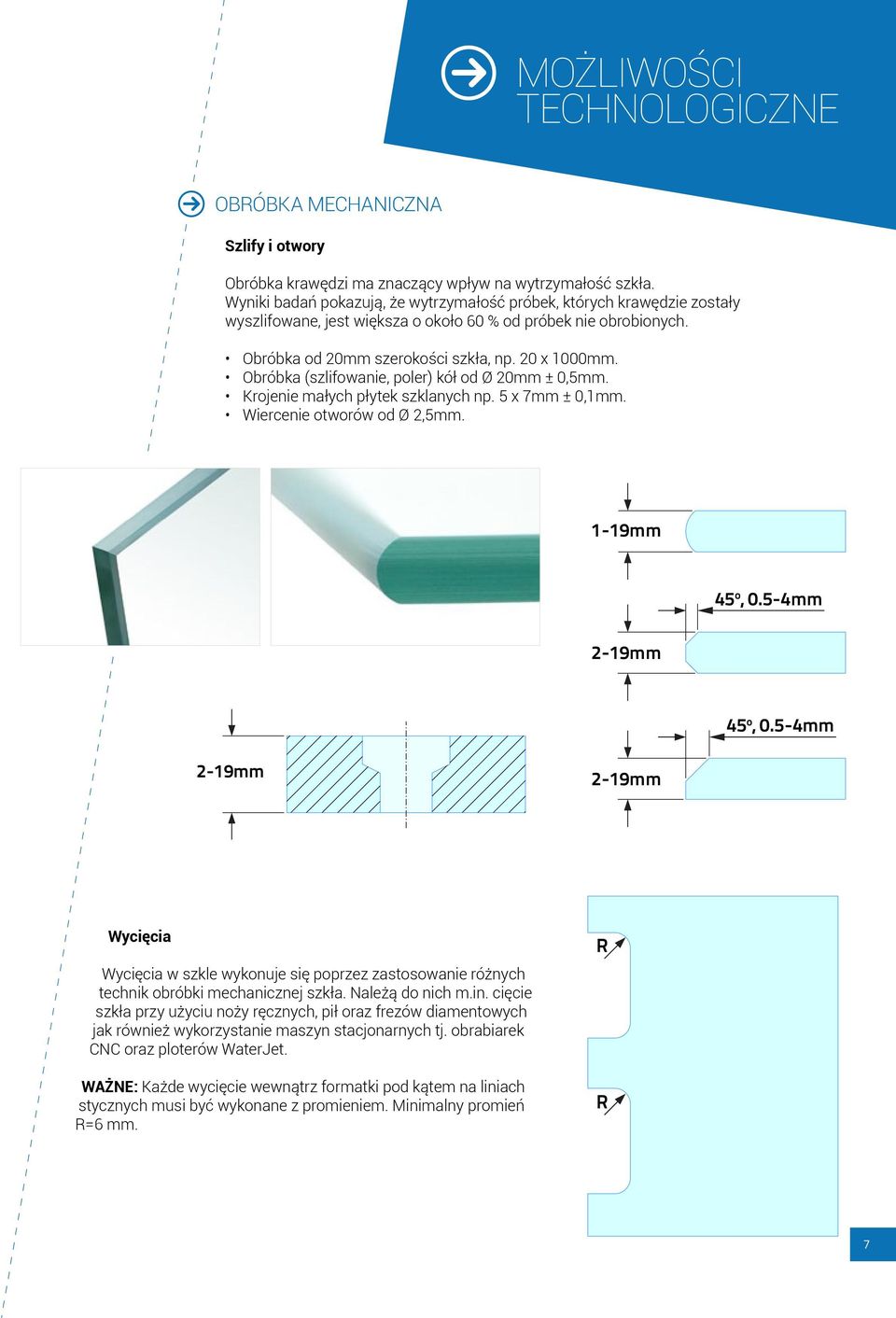 Obróbka (szlifowanie, poler) kół od Ø 20mm ± 0,5mm. Krojenie małych płytek szklanych np. 5 x 7mm ± 0,1mm. Wiercenie otworów od Ø 2,5mm. 1-19mm 45 o, 0.5-4mm 2-19mm 45 o, 0.