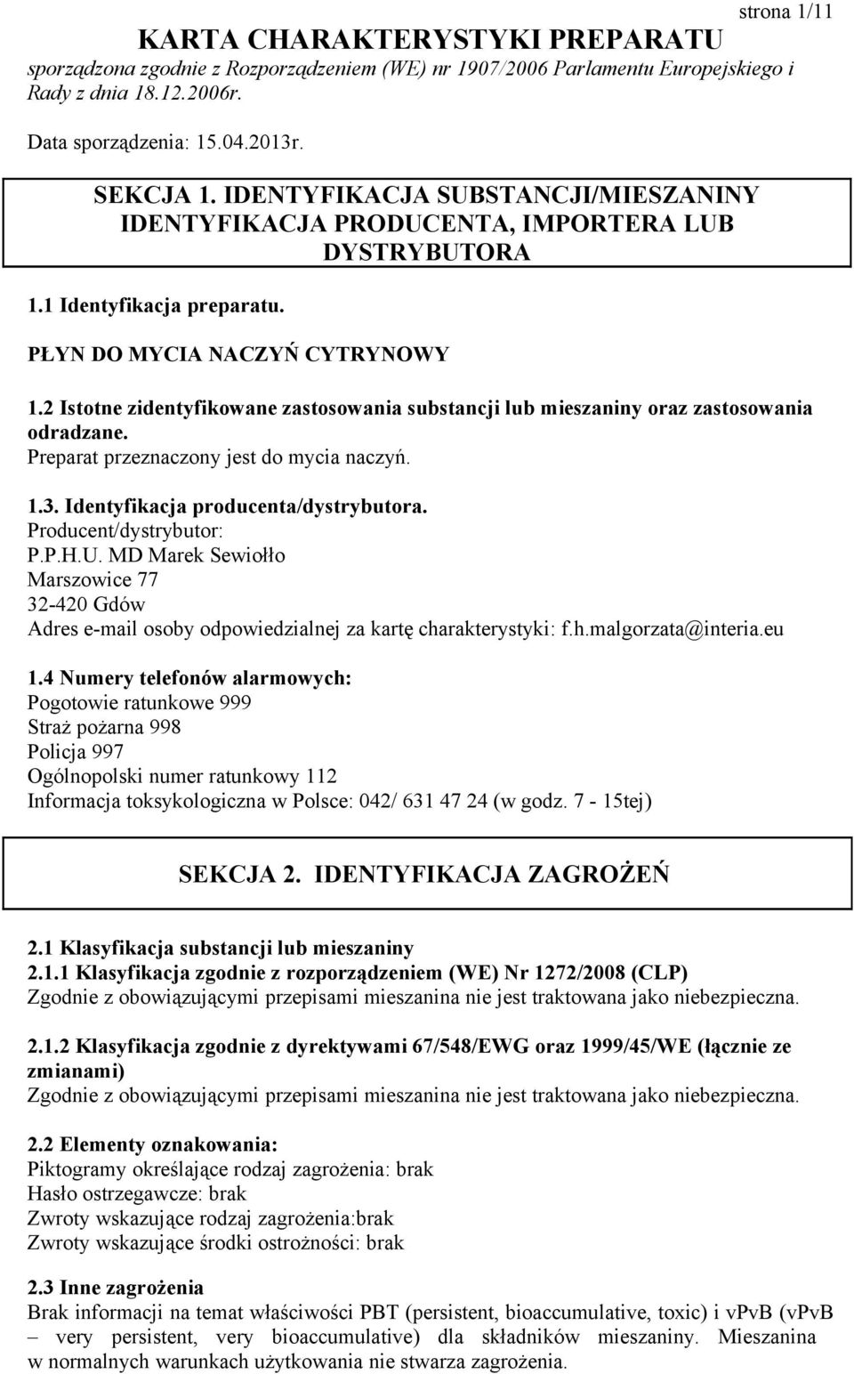 2 Istotne zidentyfikowane zastosowania substancji lub mieszaniny oraz zastosowania odradzane. Preparat przeznaczony jest do mycia naczyń. 1.3. Identyfikacja producenta/dystrybutora.