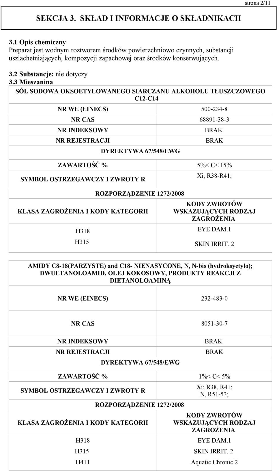 3 Mieszanina NR WE (EINECS) 500-234-8 NR CAS 68891-38-3 NR INDEKSOWY NR REJESTRACJI DYREKTYWA 67/548/EWG ZAWARTOŚĆ % 5%< C< 15% SYMBOL OSTRZEGAWCZY I ZWROTY R ROZPORZĄDZENIE 1272/2008 KLASA