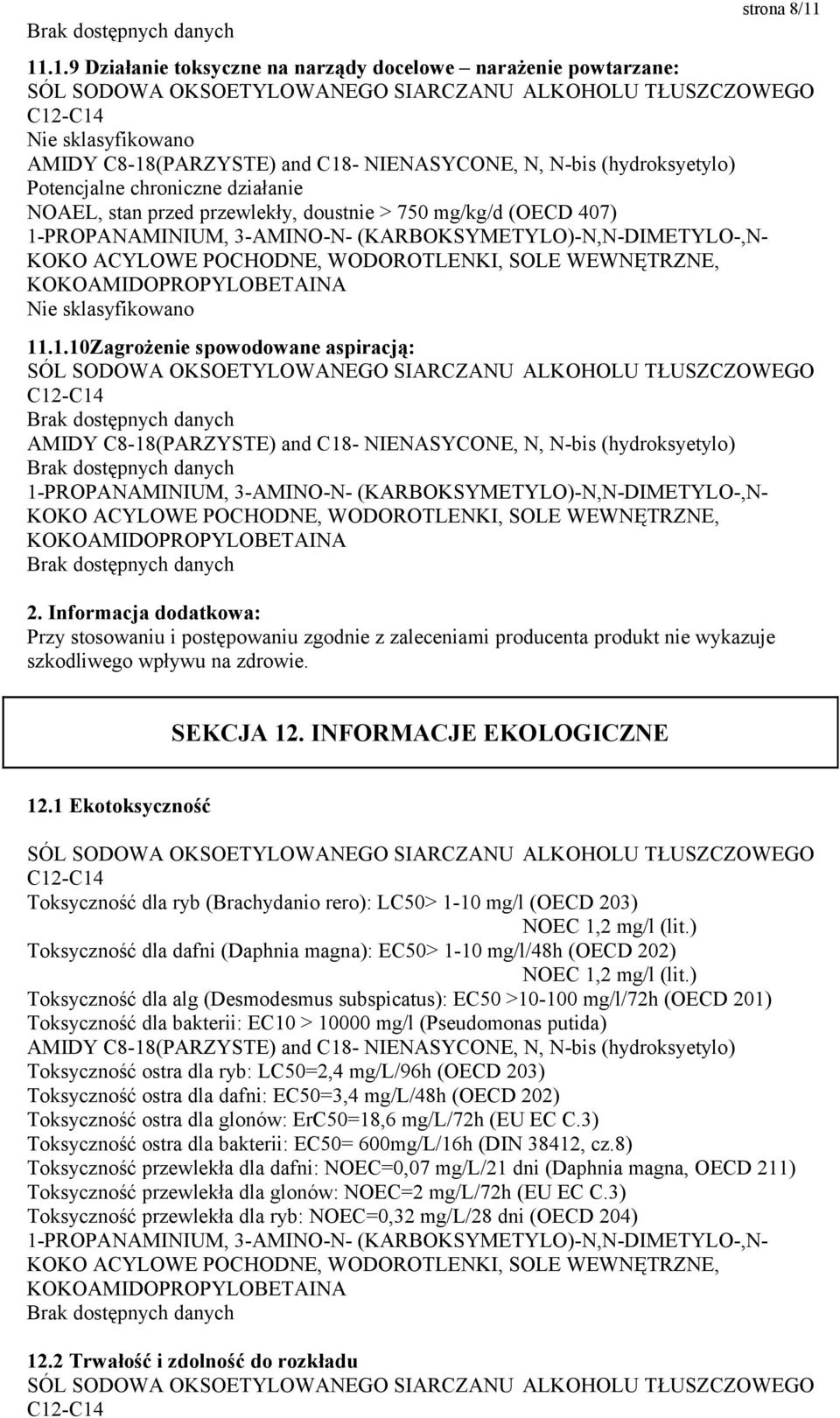 sklasyfikowano 11.1.10Zagrożenie spowodowane aspiracją: 2. Informacja dodatkowa: Przy stosowaniu i postępowaniu zgodnie z zaleceniami producenta produkt nie wykazuje szkodliwego wpływu na zdrowie.