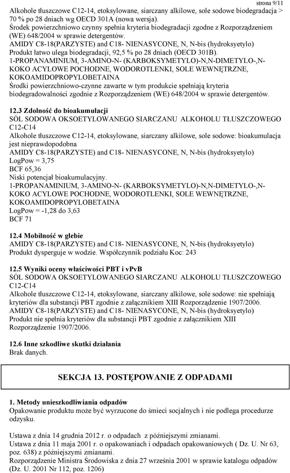 Środki powierzchniowo-czynne zawarte w tym produkcie spełniają kryteria biodegradowalności zgodnie z Rozporządzeniem (WE) 648/2004 w sprawie detergentów. 12.