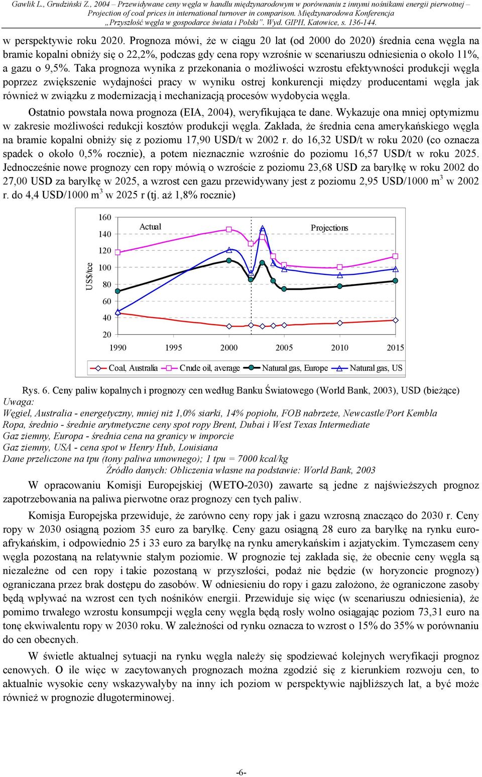 Taka prognoza wynika z przekonania o możliwości wzrostu efektywności produkcji węgla poprzez zwiększenie wydajności pracy w wyniku ostrej konkurencji między producentami węgla jak również w związku z