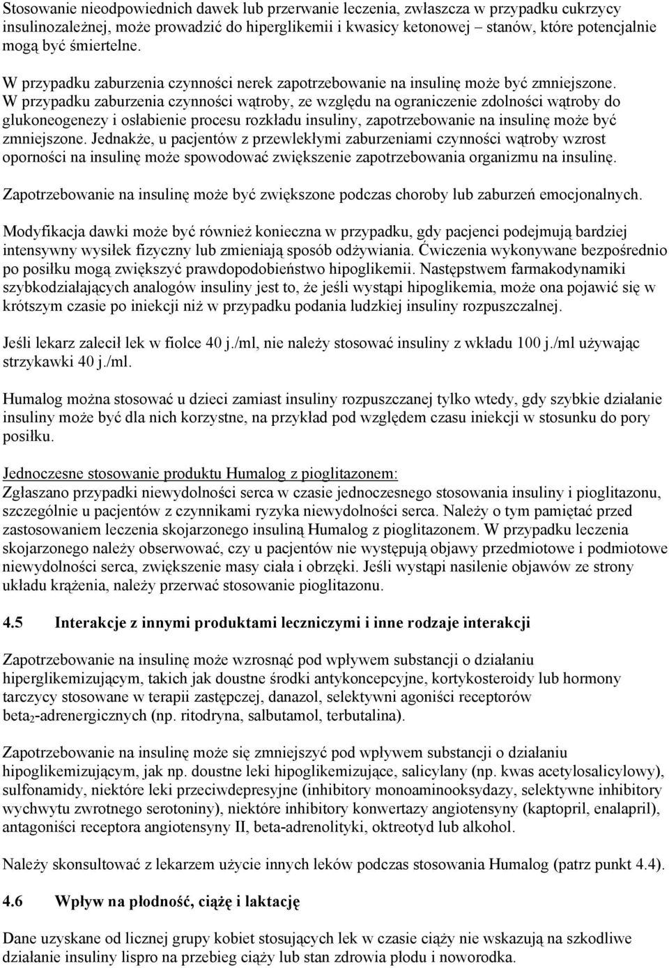 W przypadku zaburzenia czynności wątroby, ze względu na ograniczenie zdolności wątroby do glukoneogenezy i osłabienie procesu rozkładu insuliny, zapotrzebowanie na insulinę może być zmniejszone.