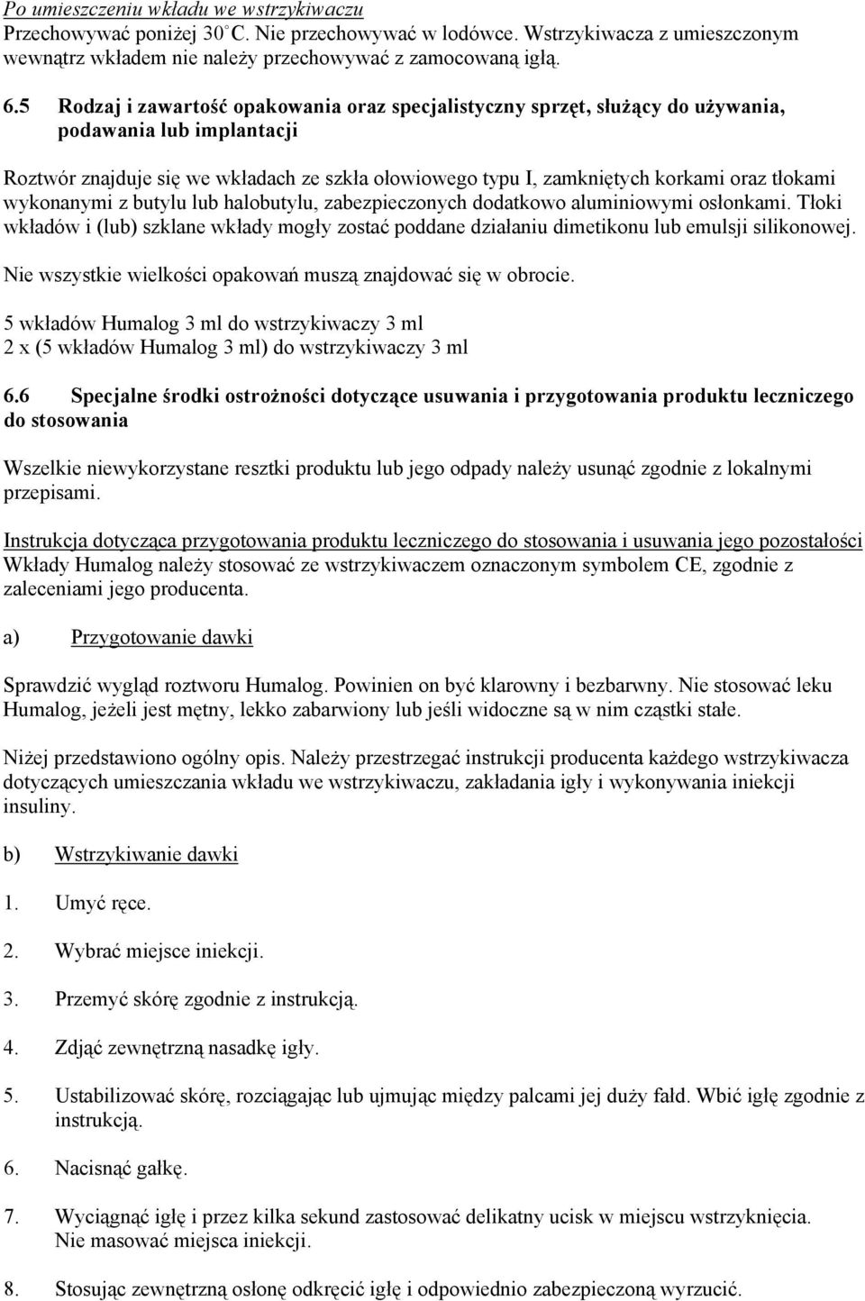 tłokami wykonanymi z butylu lub halobutylu, zabezpieczonych dodatkowo aluminiowymi osłonkami. Tłoki wkładów i (lub) szklane wkłady mogły zostać poddane działaniu dimetikonu lub emulsji silikonowej.