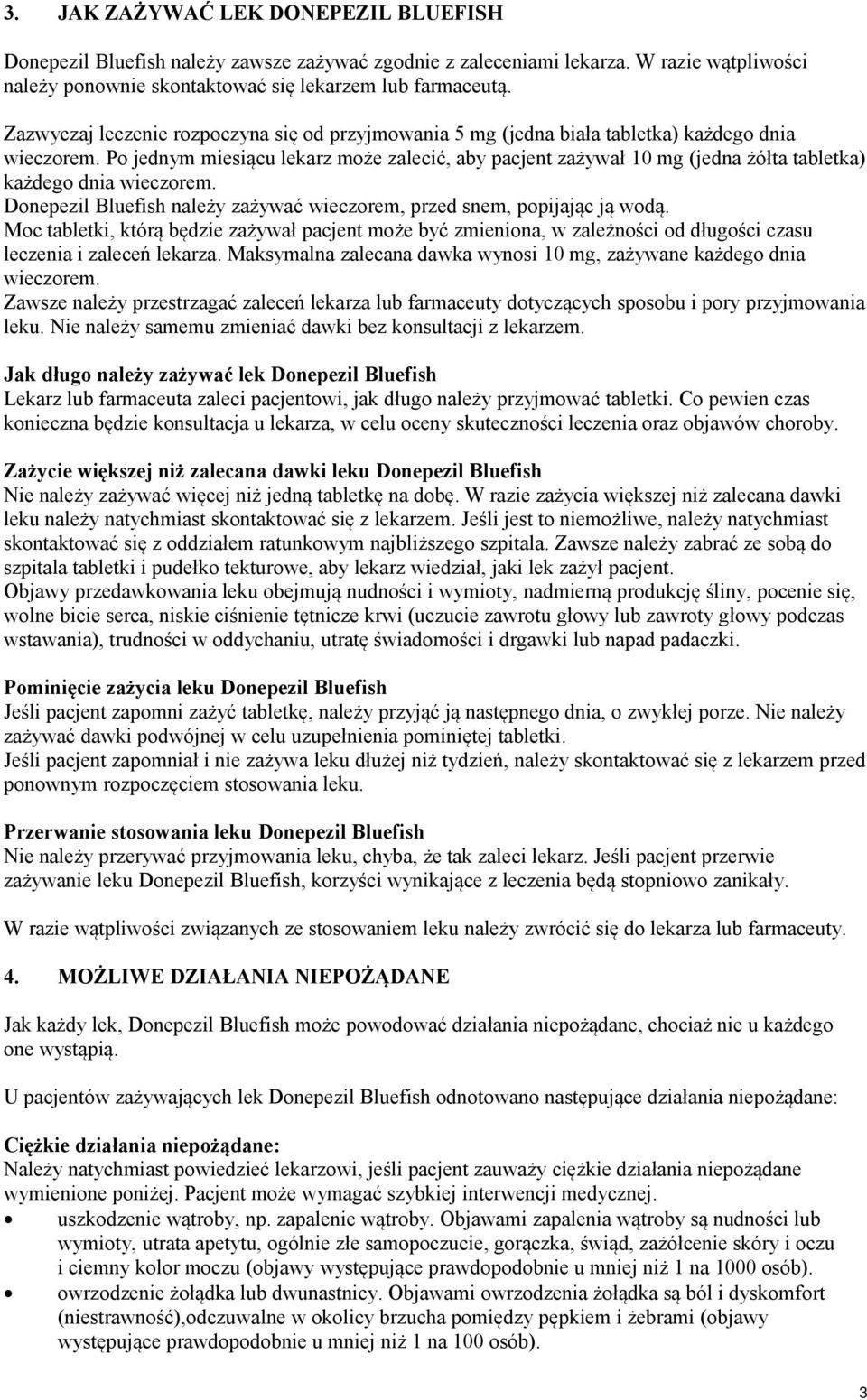 Po jednym miesiącu lekarz może zalecić, aby pacjent zażywał 10 mg (jedna żółta tabletka) każdego dnia wieczorem. Donepezil Bluefish należy zażywać wieczorem, przed snem, popijając ją wodą.