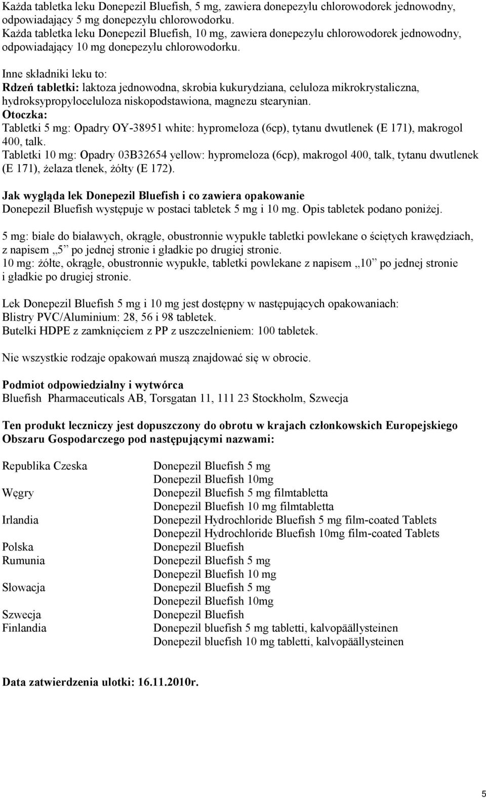 Inne składniki leku to: Rdzeń tabletki: laktoza jednowodna, skrobia kukurydziana, celuloza mikrokrystaliczna, hydroksypropyloceluloza niskopodstawiona, magnezu stearynian.