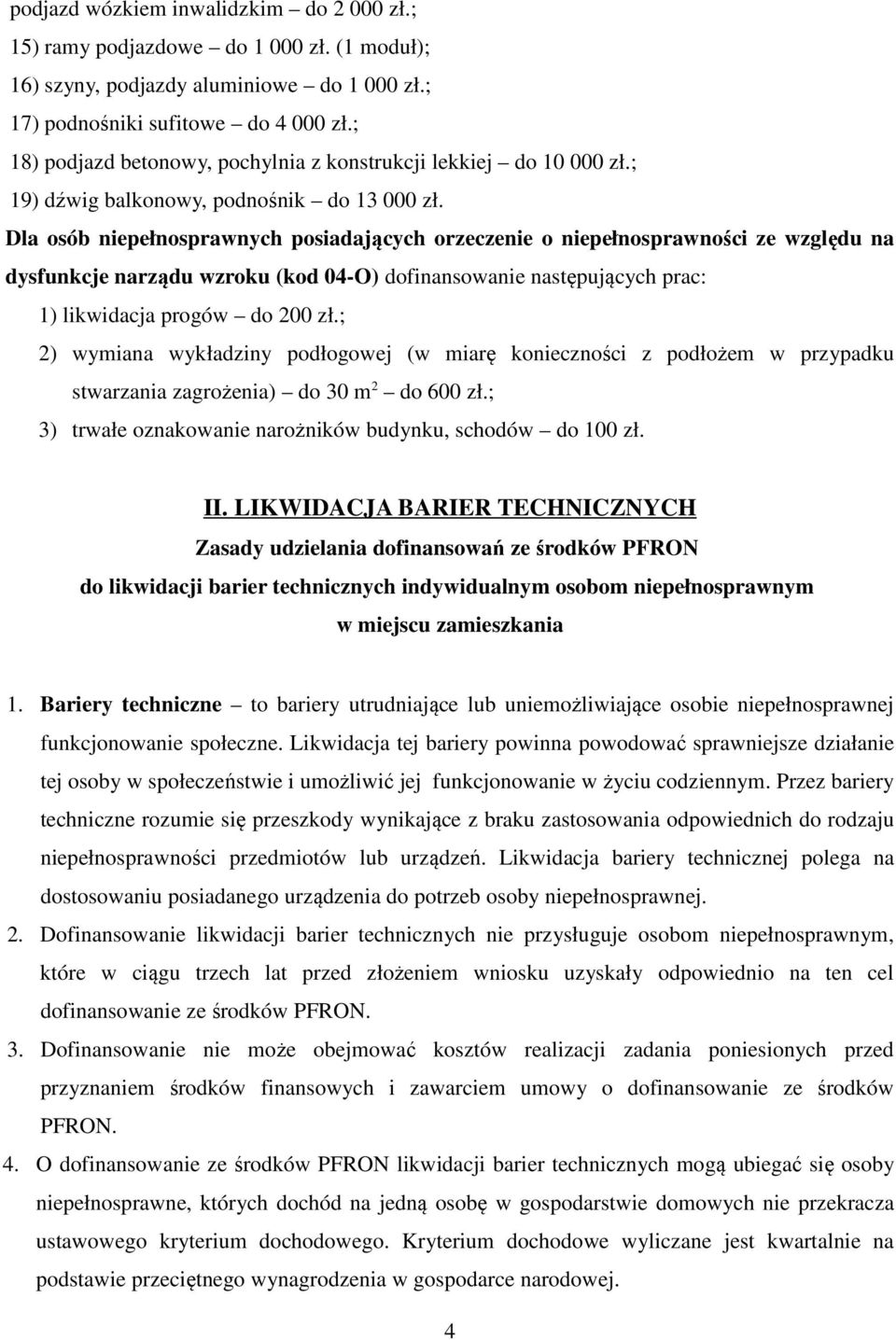 Dla osób niepełnosprawnych posiadających orzeczenie o niepełnosprawności ze względu na dysfunkcje narządu wzroku (kod 04-O) dofinansowanie następujących prac: 1) likwidacja progów do 200 zł.