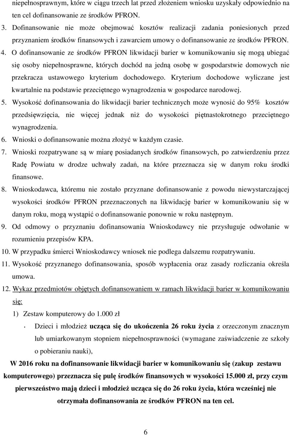 O dofinansowanie ze środków PFRON likwidacji barier w komunikowaniu się mogą ubiegać się osoby niepełnosprawne, których dochód na jedną osobę w gospodarstwie domowych nie przekracza ustawowego