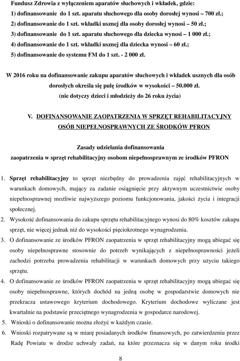 ; 5) dofinansowanie do systemu FM do 1 szt. - 2 000 zł. W 2016 roku na dofinansowanie zakupu aparatów słuchowych i wkładek usznych dla osób dorosłych określa się pulę środków w wysokości 50.000 zł. (nie dotyczy dzieci i młodzieży do 26 roku życia) V.