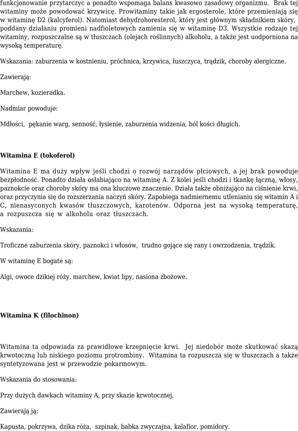 Natomiast dehydrohoresterol, który jest głównym składnikiem skóry, poddany działaniu promieni nadfioletowych zamienia się w witaminę D3.