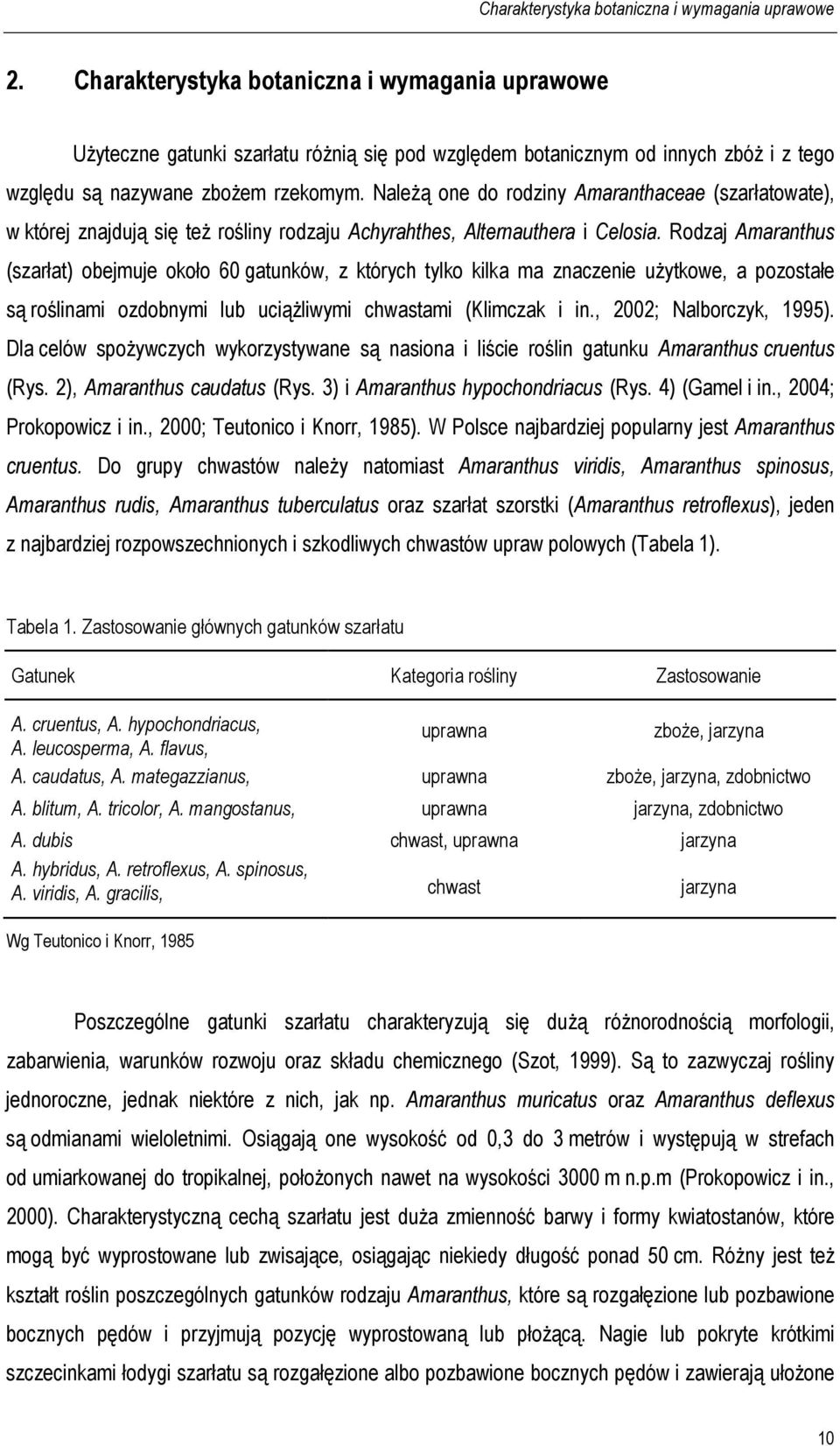 NaleŜą one do rodziny Amaranthaceae (szarłatowate), w której znajdują się teŝ rośliny rodzaju Achyrahthes, Alternauthera i Celosia.