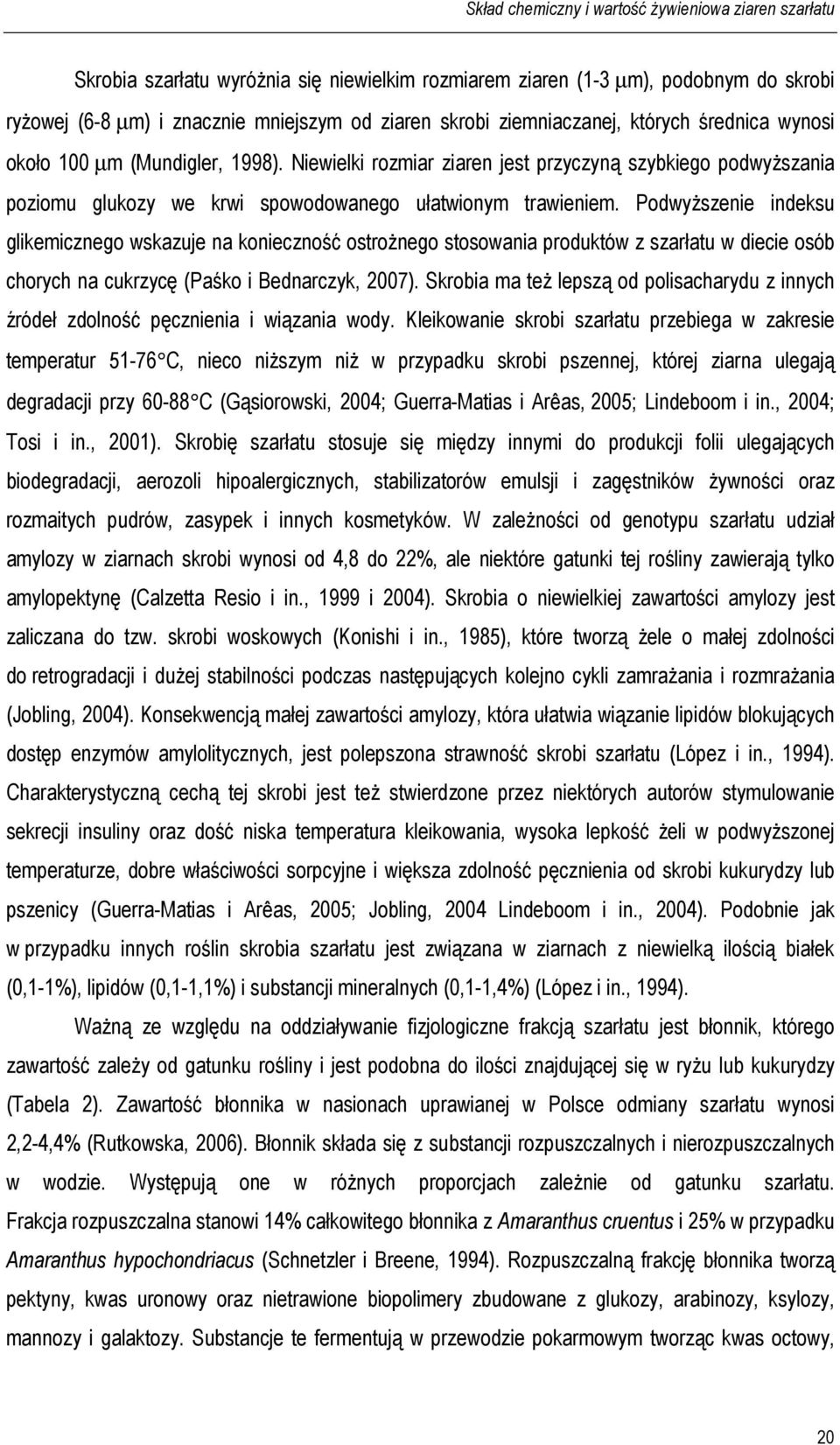 PodwyŜszenie indeksu glikemicznego wskazuje na konieczność ostroŝnego stosowania produktów z szarłatu w diecie osób chorych na cukrzycę (Paśko i Bednarczyk, 2007).