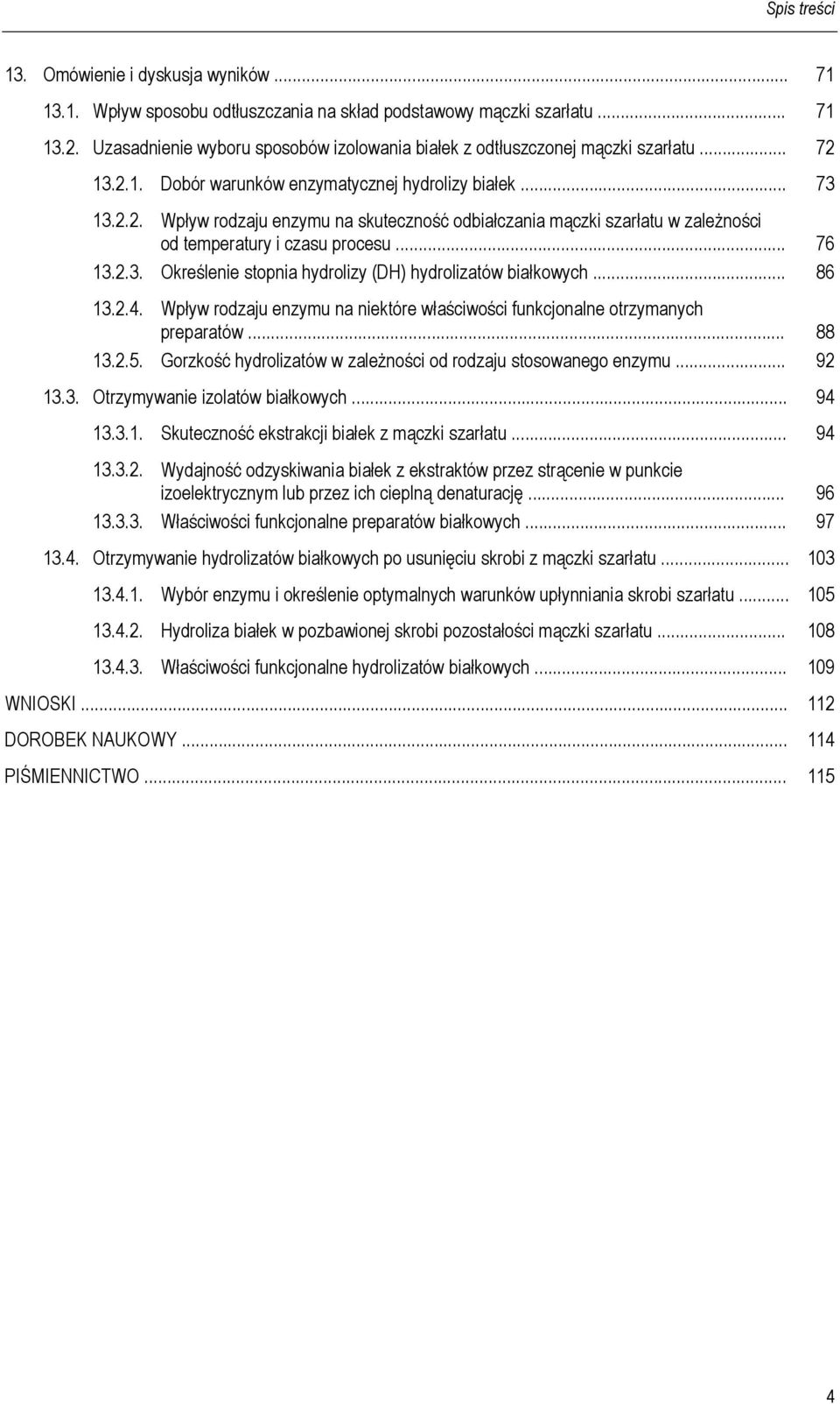 .. 76 13.2.3. Określenie stopnia hydrolizy (DH) hydrolizatów białkowych... 86 13.2.4. Wpływ rodzaju enzymu na niektóre właściwości funkcjonalne otrzymanych preparatów... 88 13.2.5.