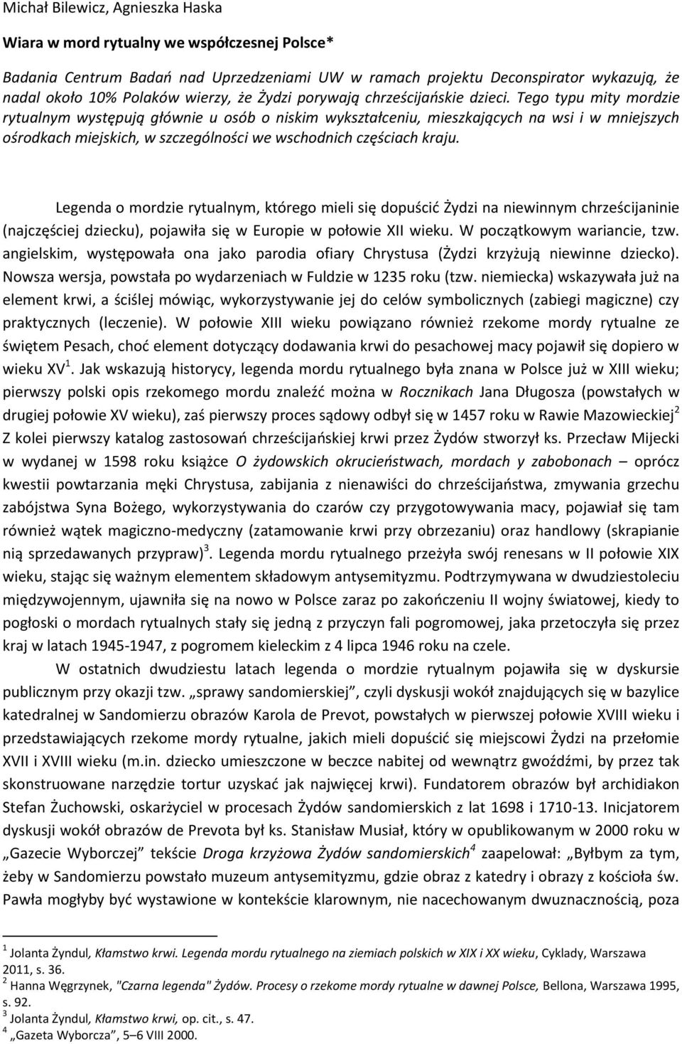 Tego typu mity mordzie rytualnym występują głównie u osób o niskim wykształceniu, mieszkających na wsi i w mniejszych ośrodkach miejskich, w szczególności we wschodnich częściach kraju.