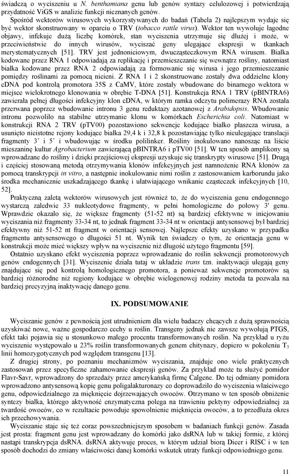 Wektor ten wywołuje łagodne objawy, infekuje dużą liczbę komórek, stan wyciszenia utrzymuje się dłużej i może, w przeciwieństwie do innych wirusów, wyciszać geny ulegające ekspresji w tkankach