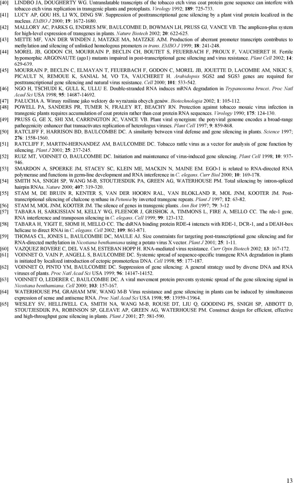 [42] MALLORY AC, PARKS G, ENDRES MW, BAULCOMBE D, BOWMAN LH, PRUSS GJ, VANCE VB. The amplicon-plus system for high-level expression of transgenes in plants. Nature Biotech 2002; 20: 622-625.