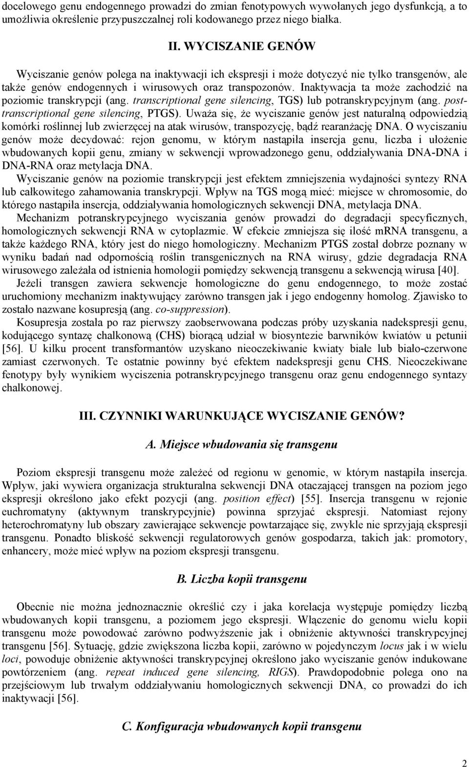 Inaktywacja ta może zachodzić na poziomie transkrypcji (ang. transcriptional gene silencing, TGS) lub potranskrypcyjnym (ang. posttranscriptional gene silencing, PTGS).