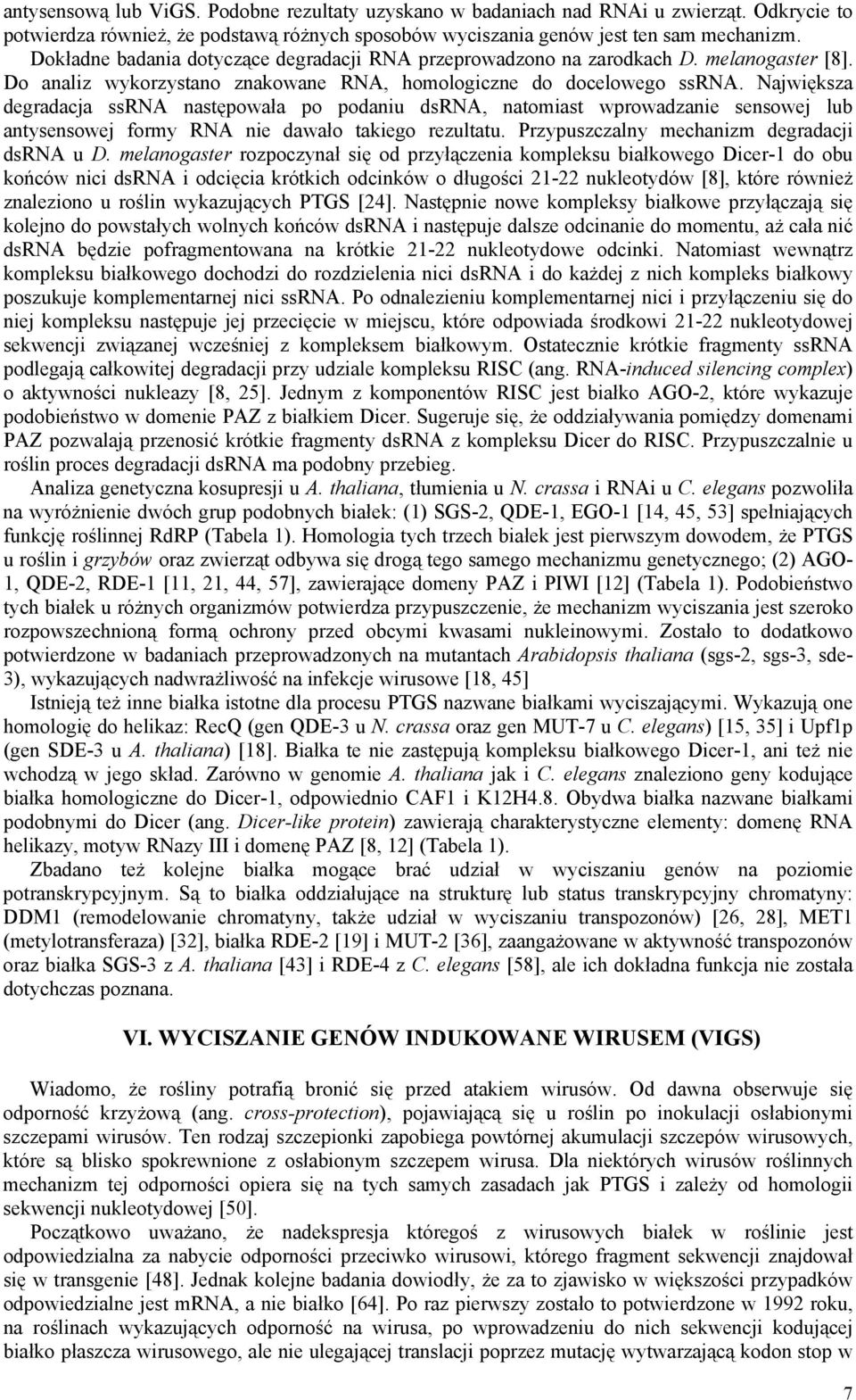 Największa degradacja ssrna następowała po podaniu dsrna, natomiast wprowadzanie sensowej lub antysensowej formy RNA nie dawało takiego rezultatu. Przypuszczalny mechanizm degradacji dsrna u D.