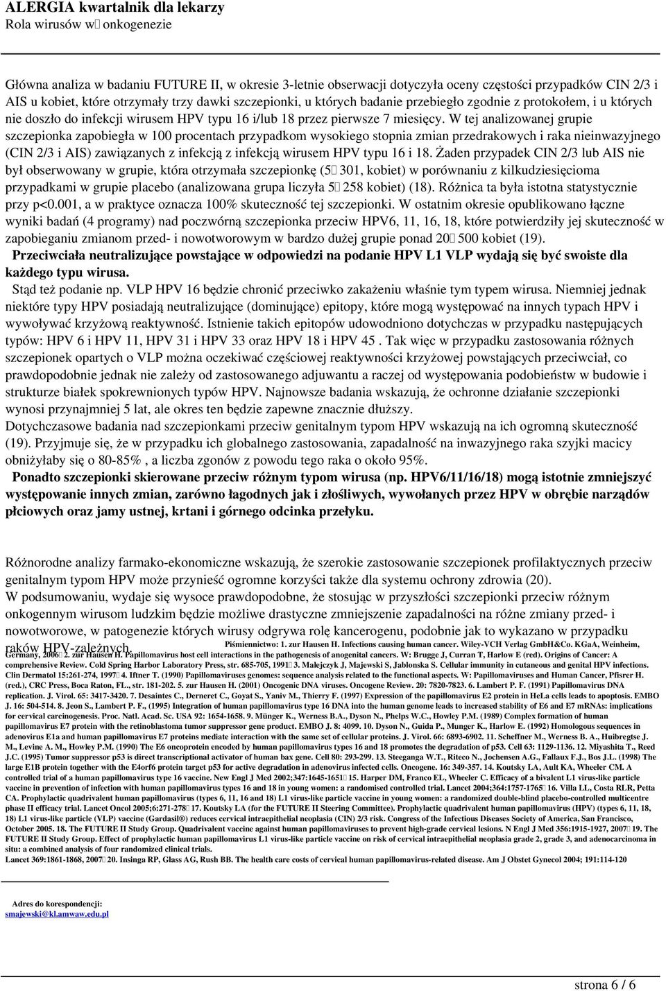 W tej analizowanej grupie szczepionka zapobiegła w 100 procentach przypadkom wysokiego stopnia zmian przedrakowych i raka nieinwazyjnego (CIN 2/3 i AIS) zawiązanych z infekcją z infekcją wirusem HPV