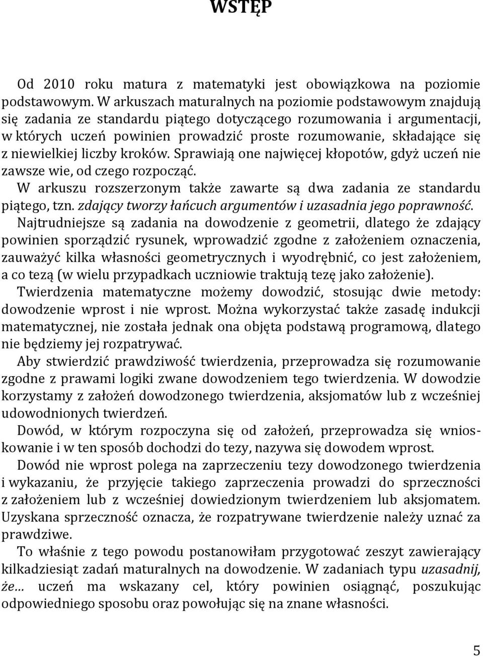 z niewielkiej liczby kroków. Sprawiają one najwięcej kłopotów, gdyż uczeń nie zawsze wie, od czego rozpocząć. W arkuszu rozszerzonym także zawarte są dwa zadania ze standardu piątego, tzn.