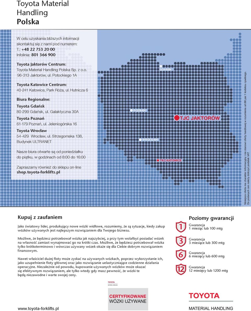 Potockiego 1A Toyota Katowice Centrum: 40-241 Katowice, Park Róża, ul. Hutnicza 6 Biura Regionalne: Toyota Gdańsk 80-299 Gdańsk, ul. Galaktyczna 30A Toyota Poznań 61-179 Poznań, ul.